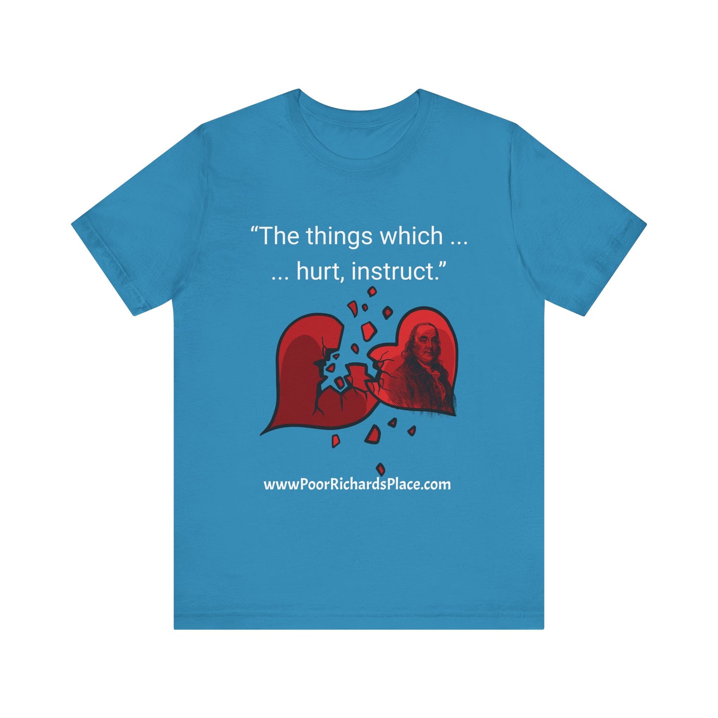Unisex Jersey Short Sleeve Tee - "The things which hurt, instruct.” Quote by Ben Franklins - Poor Richards Place - www.poorrichardsplace.com
