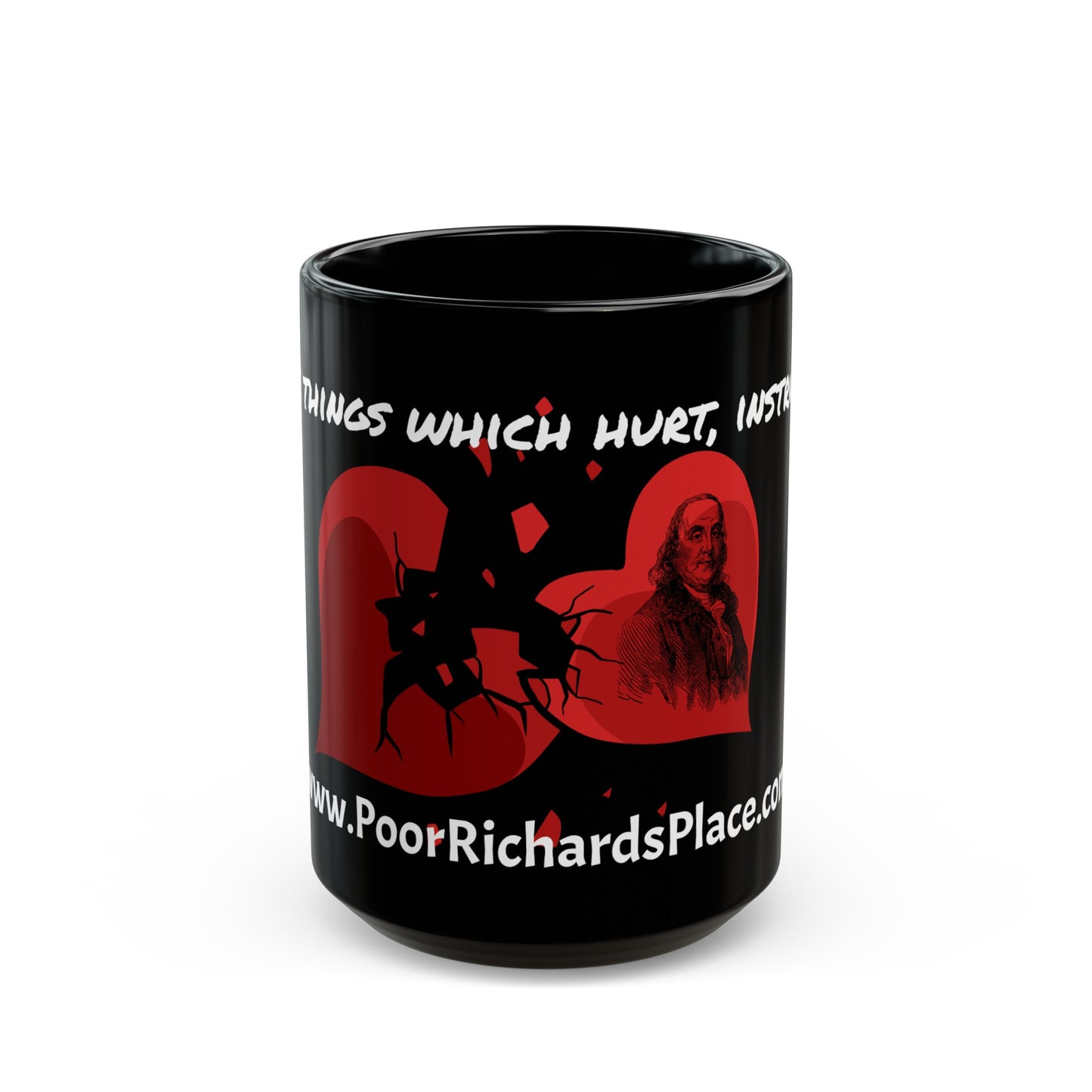 Black Mug 15oz - “The things which hurt, instruct.” Quote by Ben Franklins - Poor Richards Place - www.poorrichardsplace.com