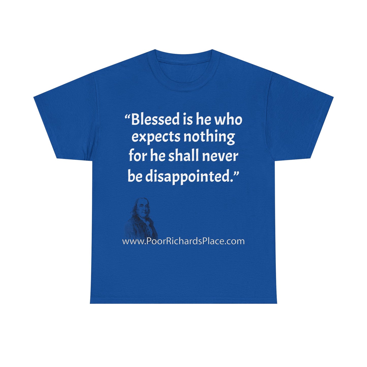 Unisex T-Shirt - Poor Richard Says Blessed is he who expects nothing for he shall never be disappointed w Ben Franklin QUOTE