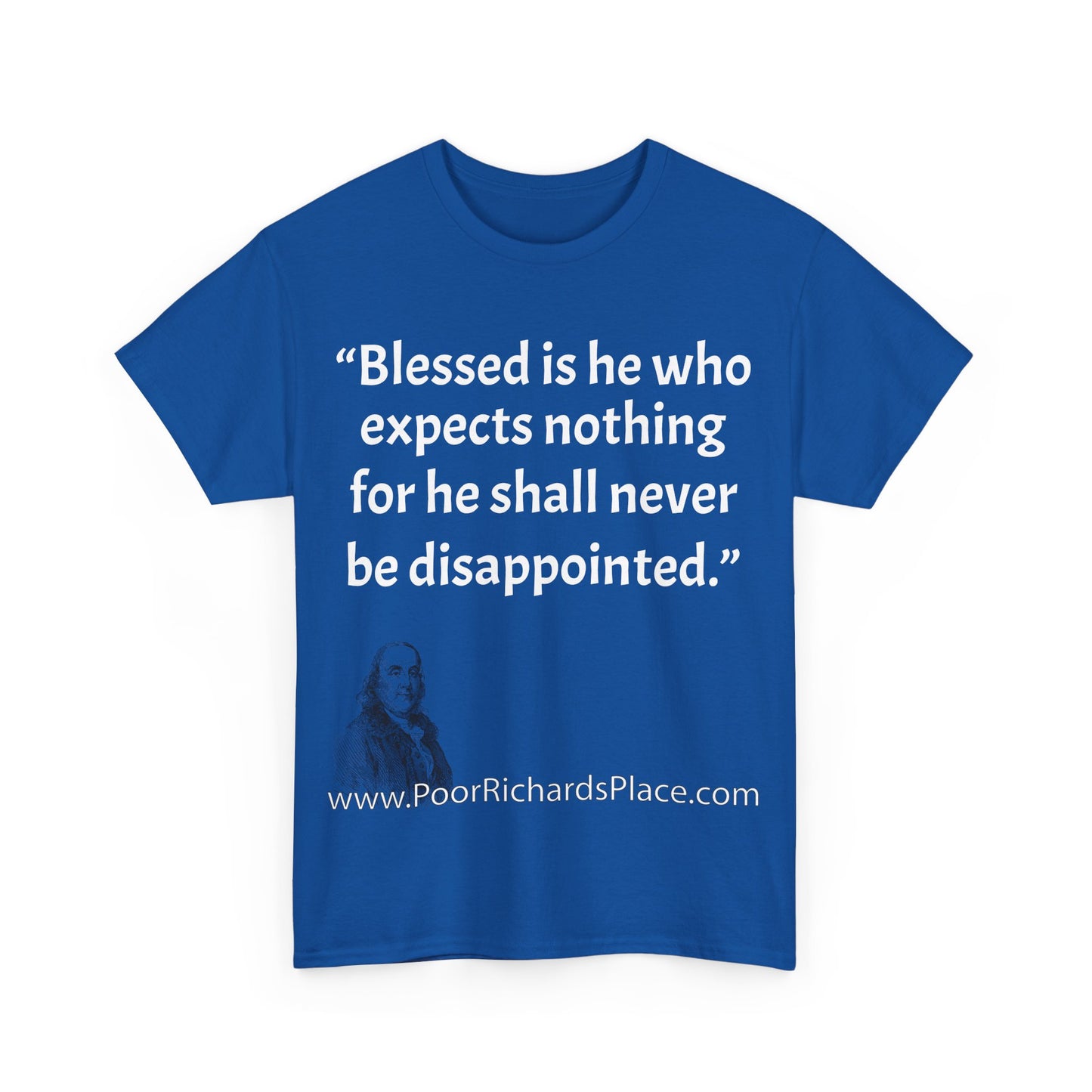 Unisex T-Shirt - Poor Richard Says Blessed is he who expects nothing for he shall never be disappointed w Ben Franklin QUOTE