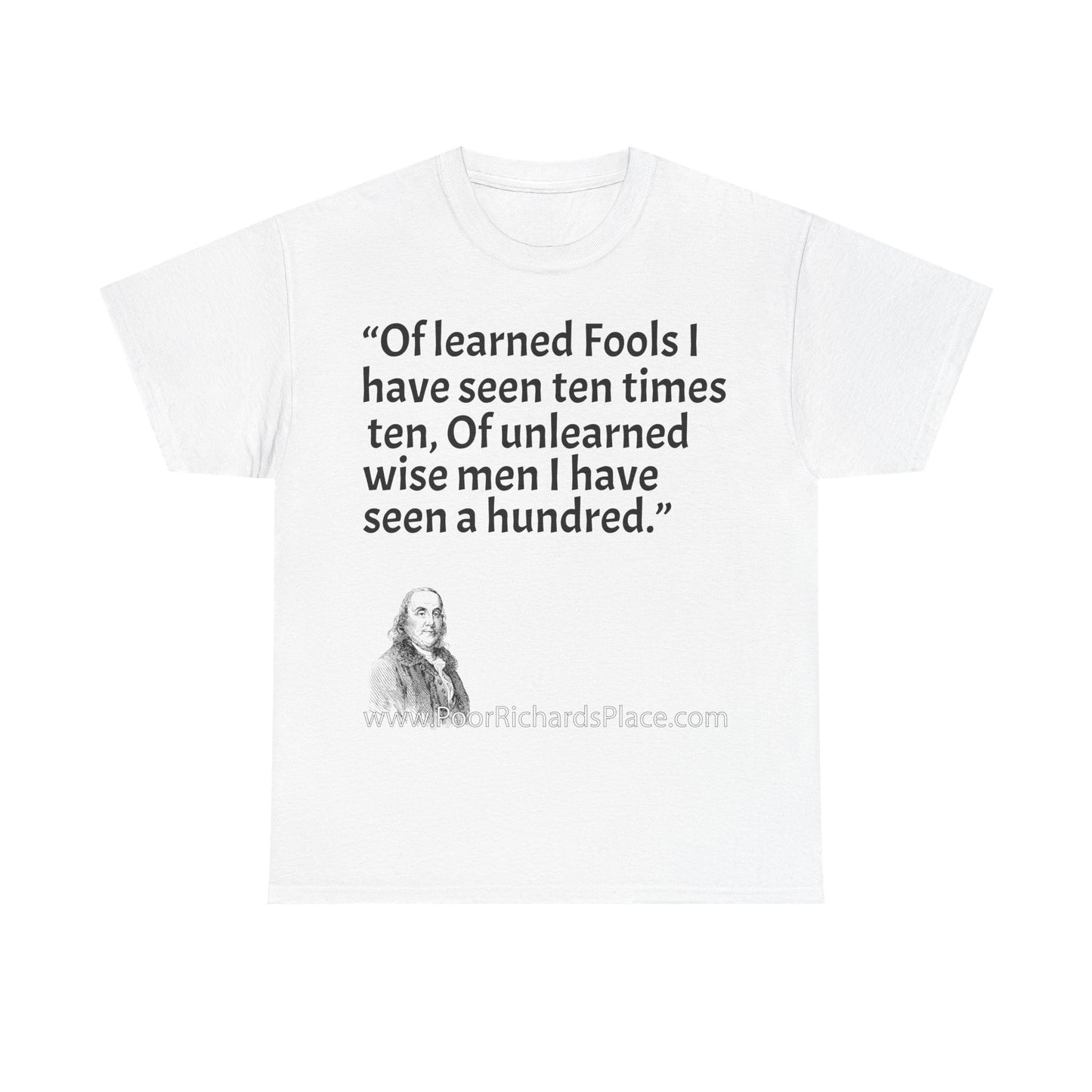 Unisex T-Shirt - Poor Richard Says Of learned Fools I have seen ten times ten, Of unlearned wise men I have seen a hundred