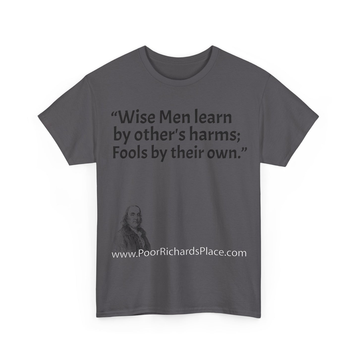 Unisex T-Shirt - Poor Richard Says Wise Men learn by other's harms; Fools by their own