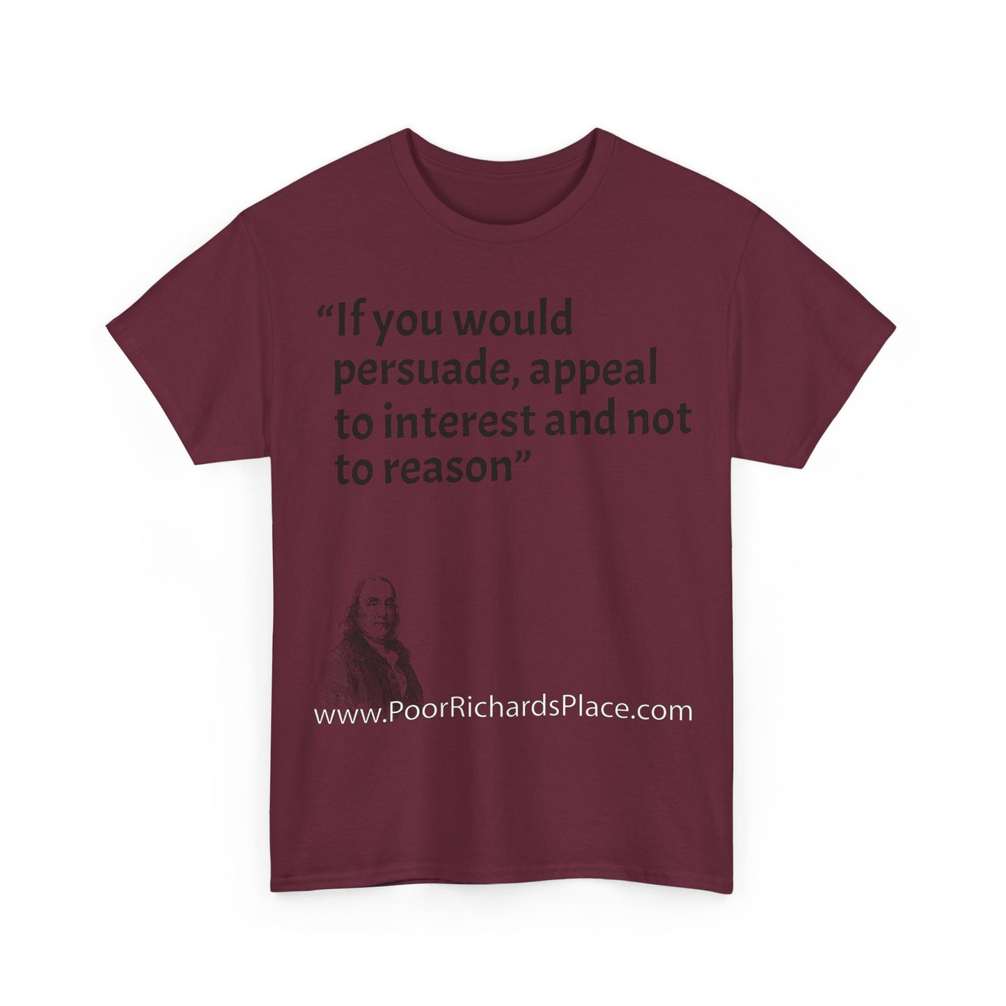 Unisex T-Shirt - Poor Richard Says If you would persuade, appeal to interest and not to reason