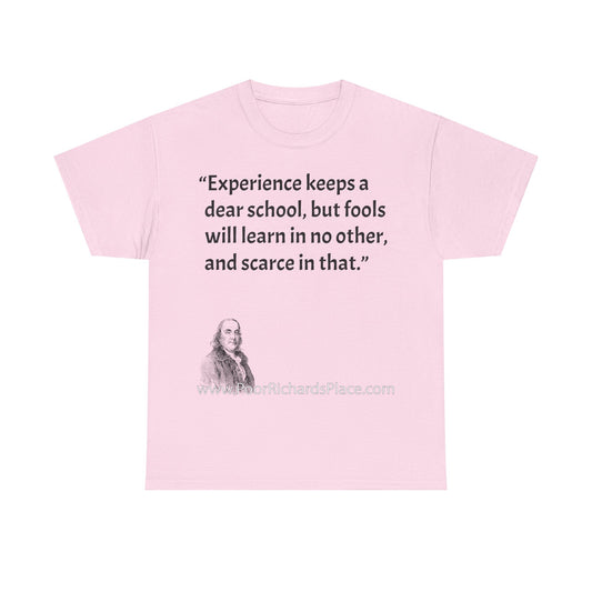 Unisex T-Shirt - Poor Richard Says Experience keeps a dear school, but fools will learn in no other, and scarce in that
