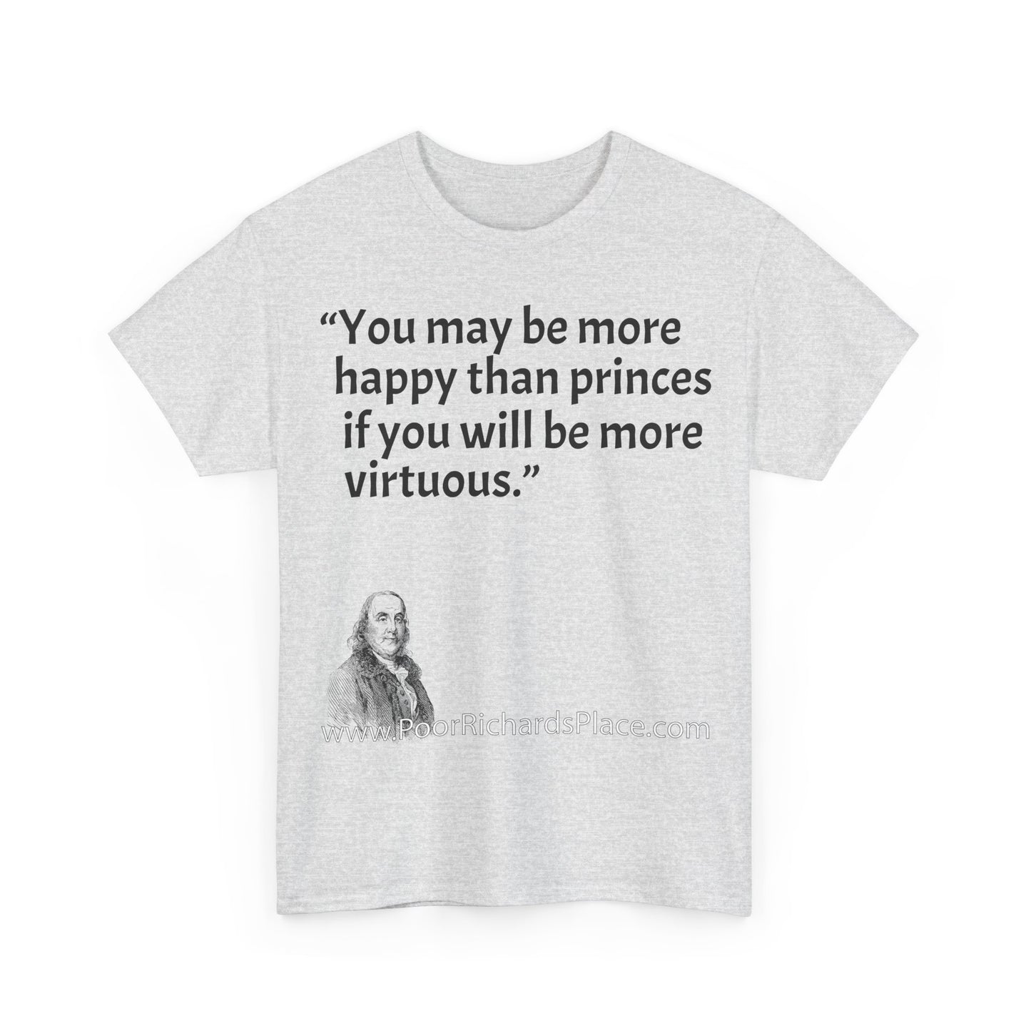 Unisex T-Shirt - Poor Richard Says You may be more happy than princes if you will be more virtuous