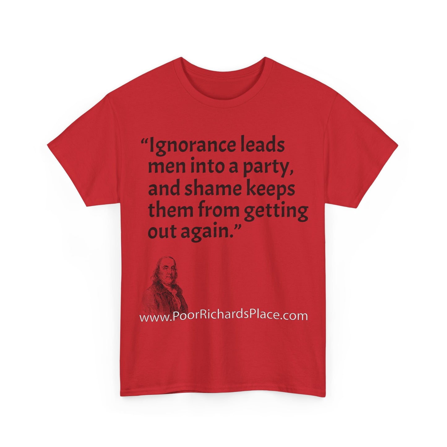 Unisex T-Shirt - Poor Richard Says Ignorance leads men into a party, and shame keeps them from getting out again
