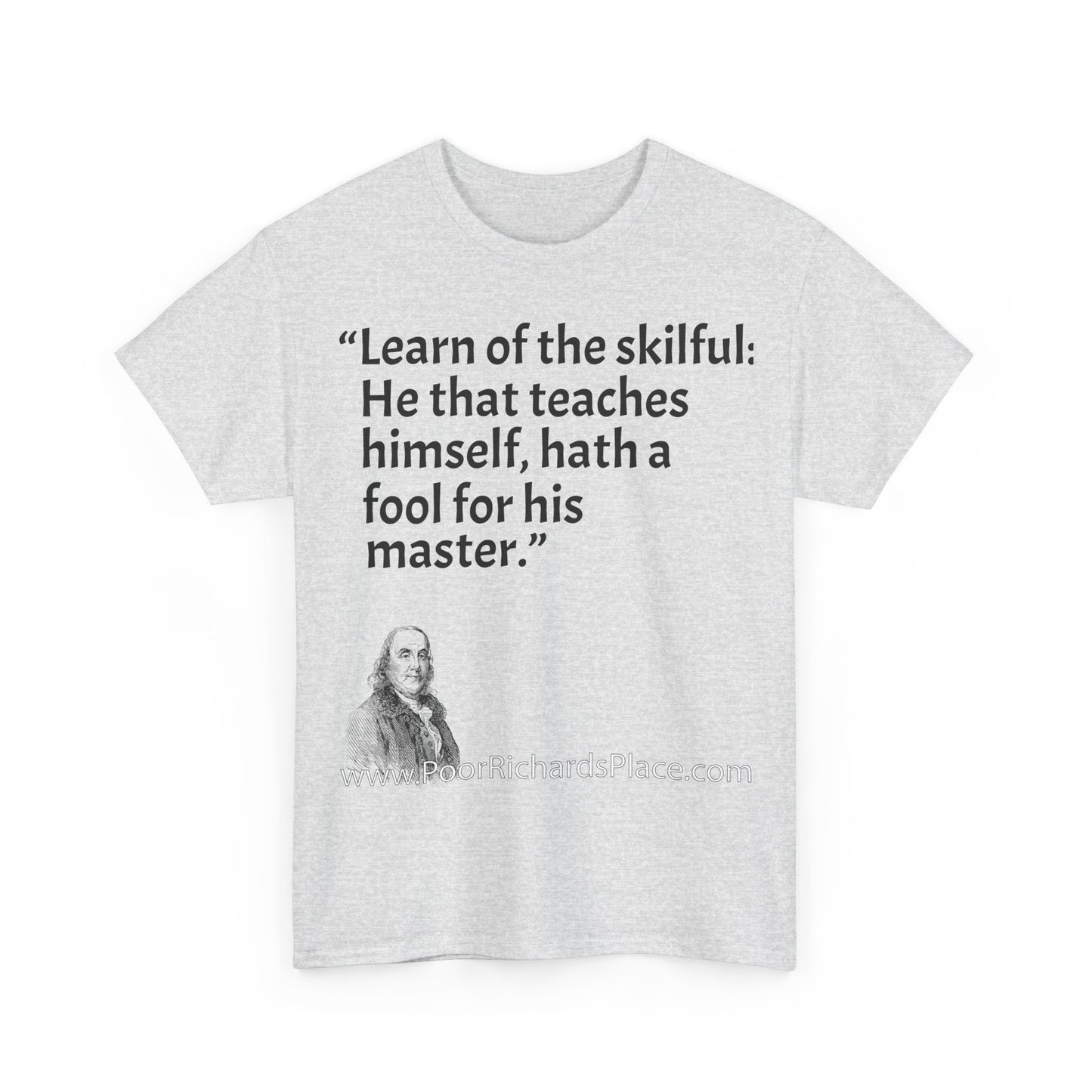 Unisex T-Shirt - Poor Richard Says Learn of the skilful: He that teaches himself, hath a fool for his master
