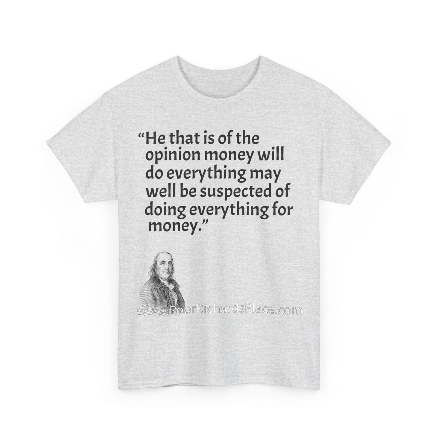 Unisex T-Shirt - Poor Richard Says He that is of the opinion money will do everything may well be suspected of doing everything for money