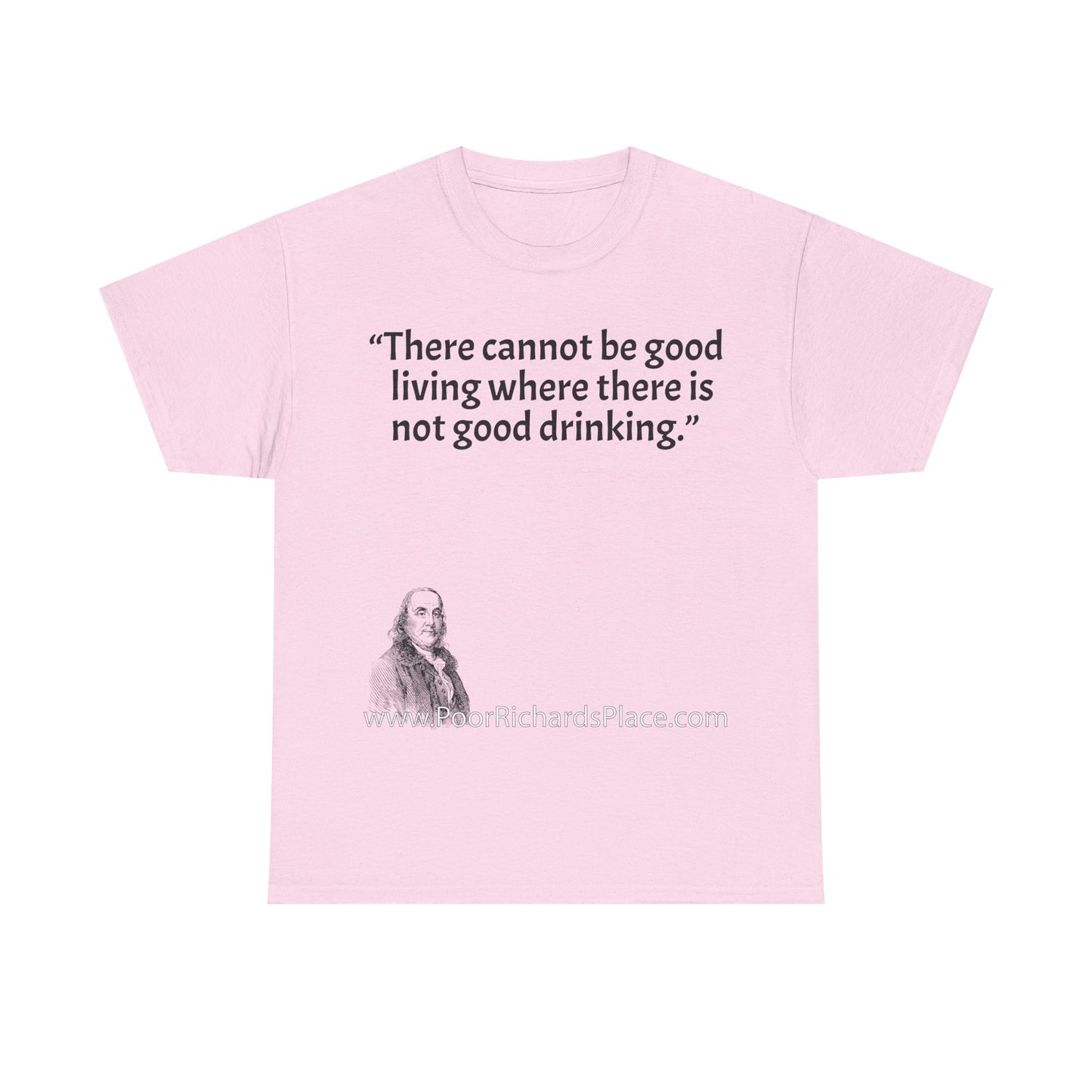 Unisex T-Shirt - Poor Richard Says There cannot be good living where there is not good drinking.
