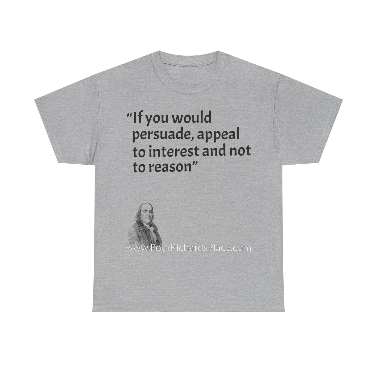 Unisex T-Shirt - Poor Richard Says If you would persuade, appeal to interest and not to reason