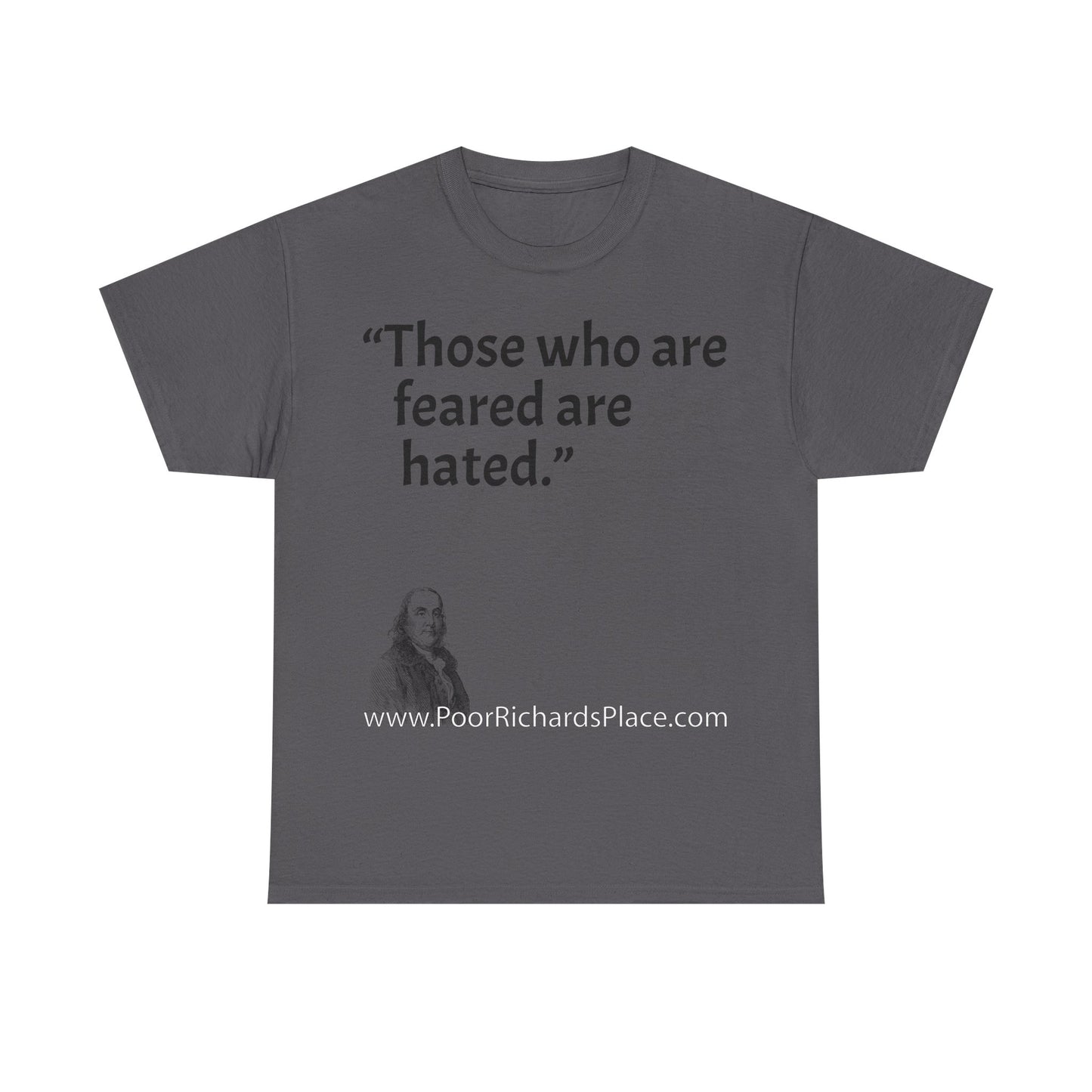 Unisex T-Shirt - Poor Richard Says Those who are feared are hated