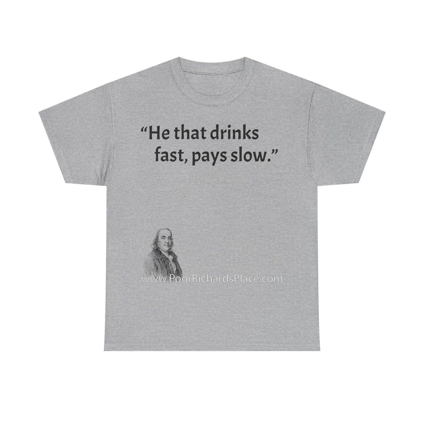 Unisex T-Shirt - Poor Richard Says He that drinks fast, pays slow