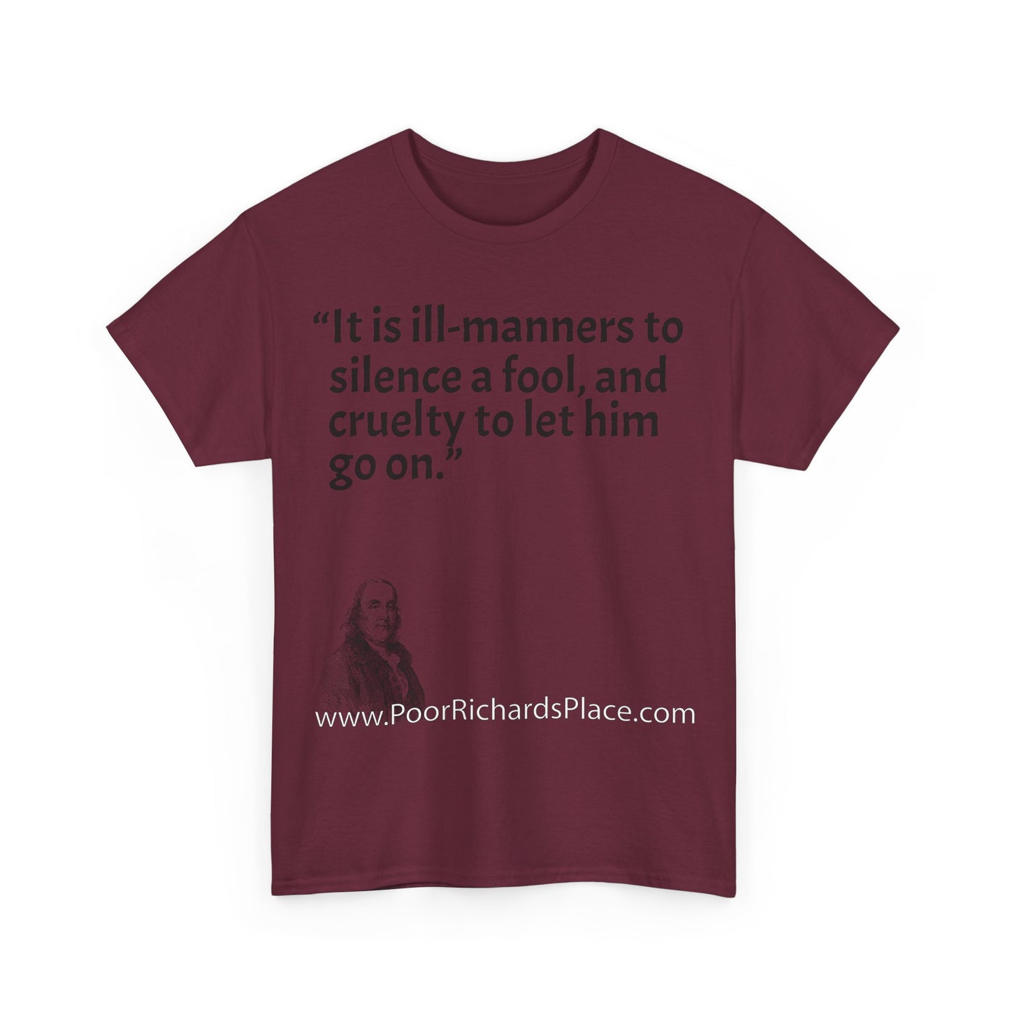 Unisex T-Shirt - Poor Richard Says It is ill-manners to silence a fool, and cruelty to let him go on