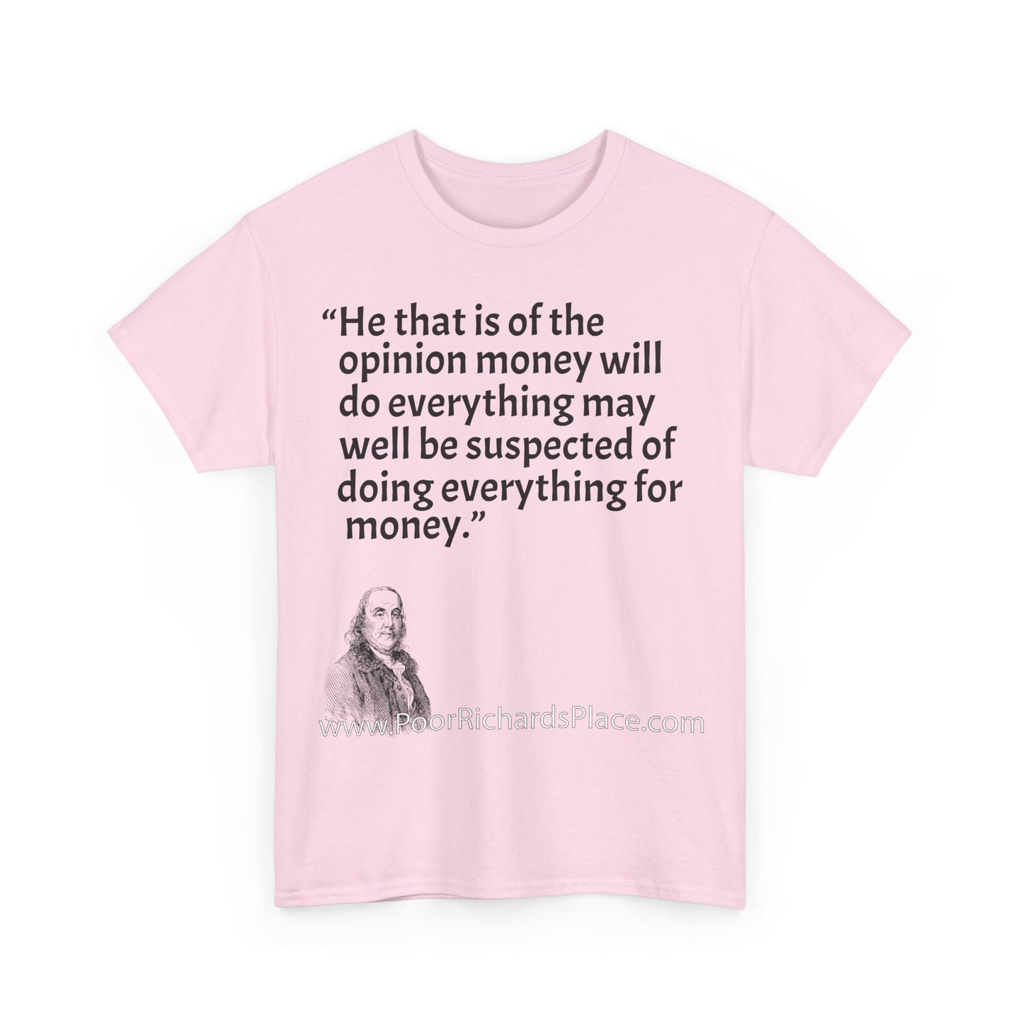 Unisex T-Shirt - Poor Richard Says He that is of the opinion money will do everything may well be suspected of doing everything for money