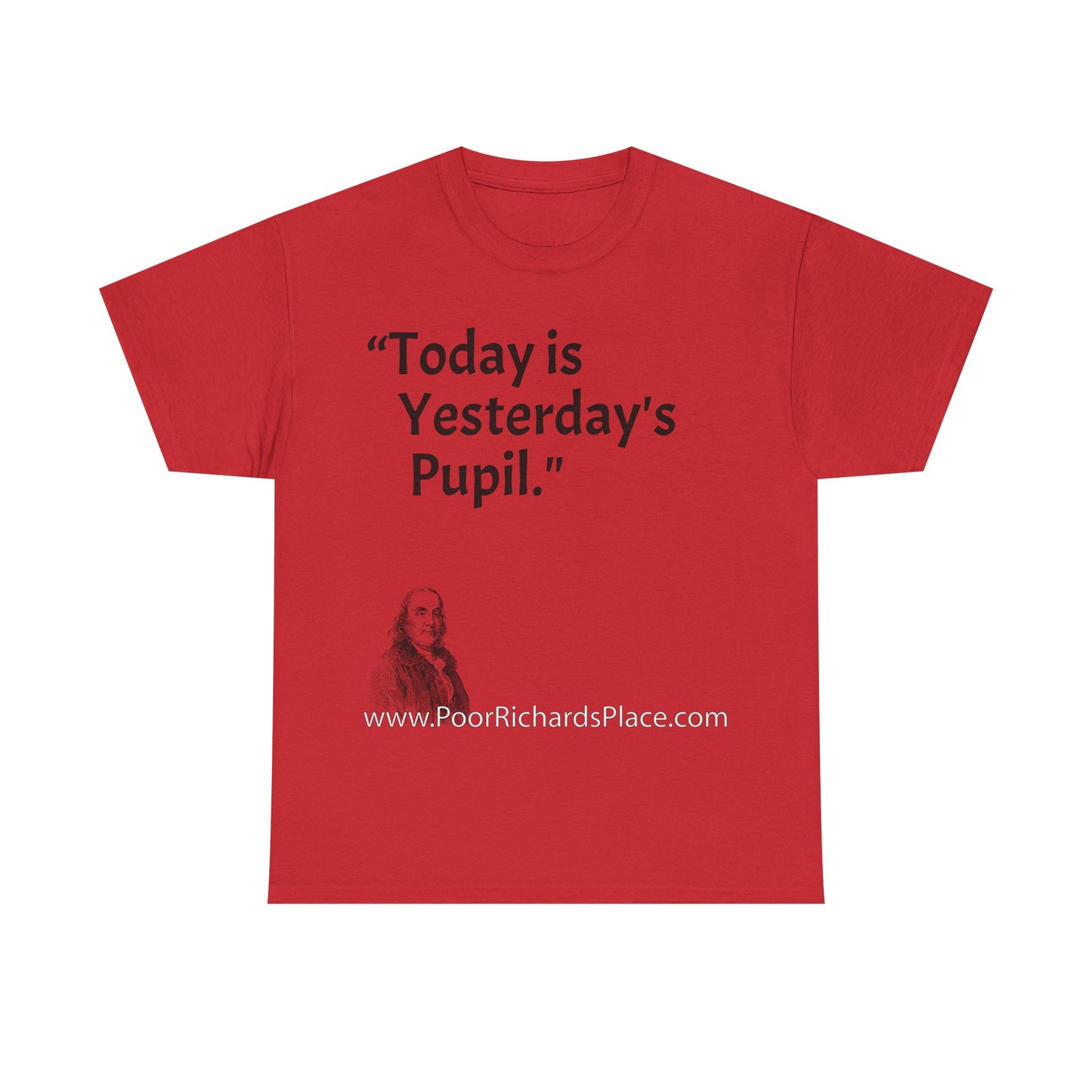 Unisex T-Shirt - Poor Richard Says Today is Yesterday's Pupil