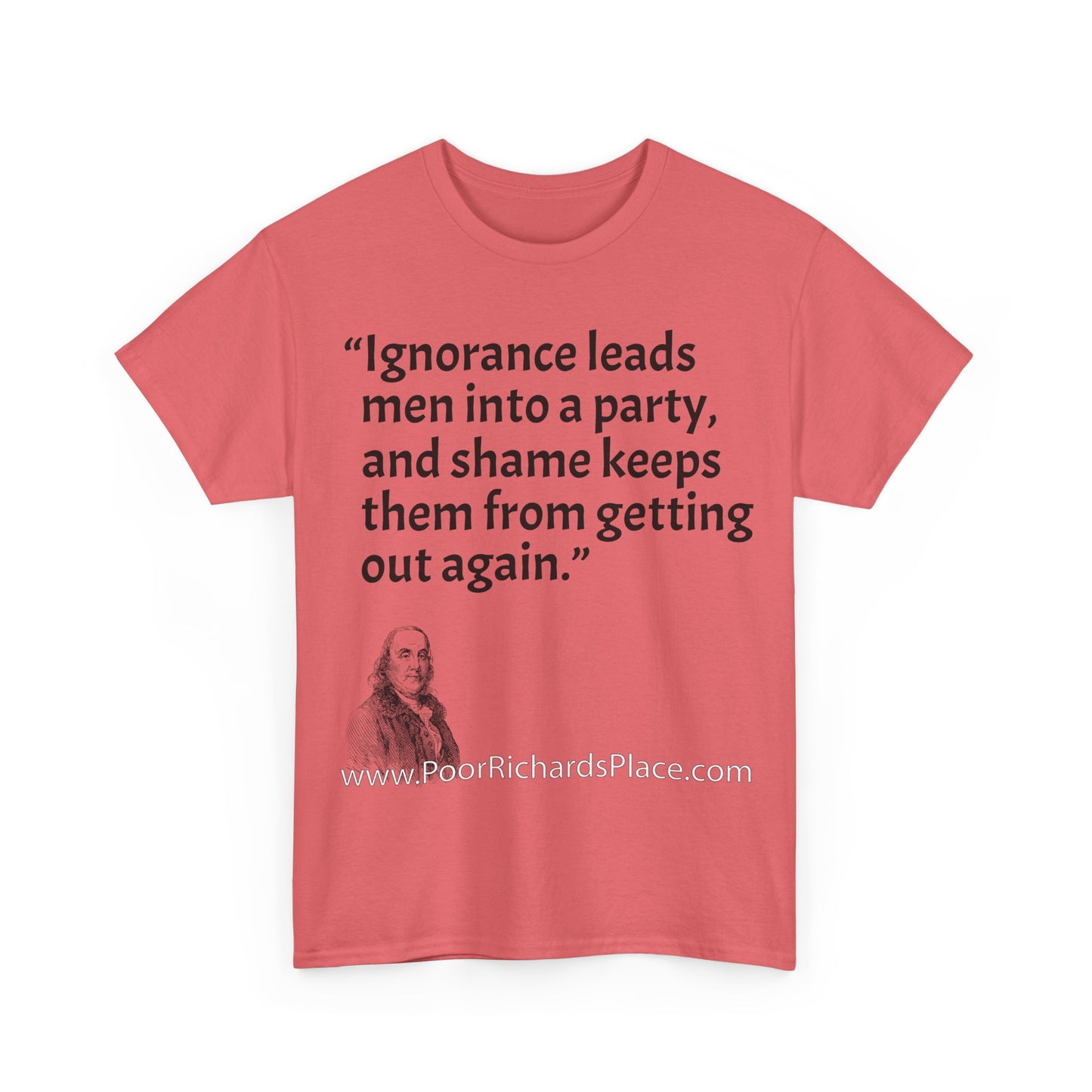 Unisex T-Shirt - Poor Richard Says Ignorance leads men into a party, and shame keeps them from getting out again