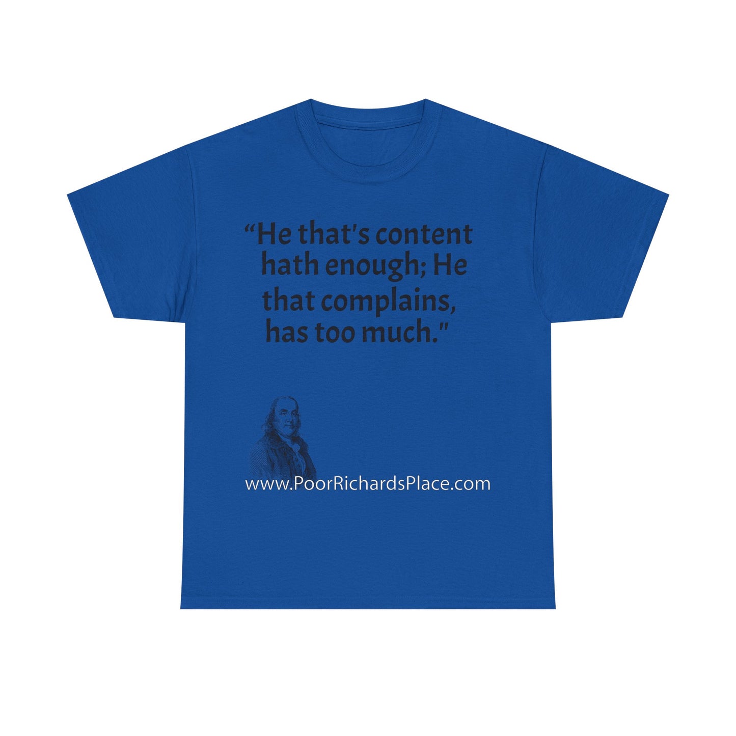 Unisex T-Shirt - Poor Richard Says He that's content, hath enough; He that complains, has too much