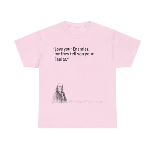 Unisex T-Shirt - Poor Richard Says Love your Enemies, for they tell you your Faults