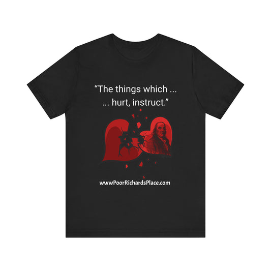 Unisex Jersey Short Sleeve Tee - "The things which hurt, instruct.” Quote by Ben Franklins - Poor Richards Place - www.poorrichardsplace.com