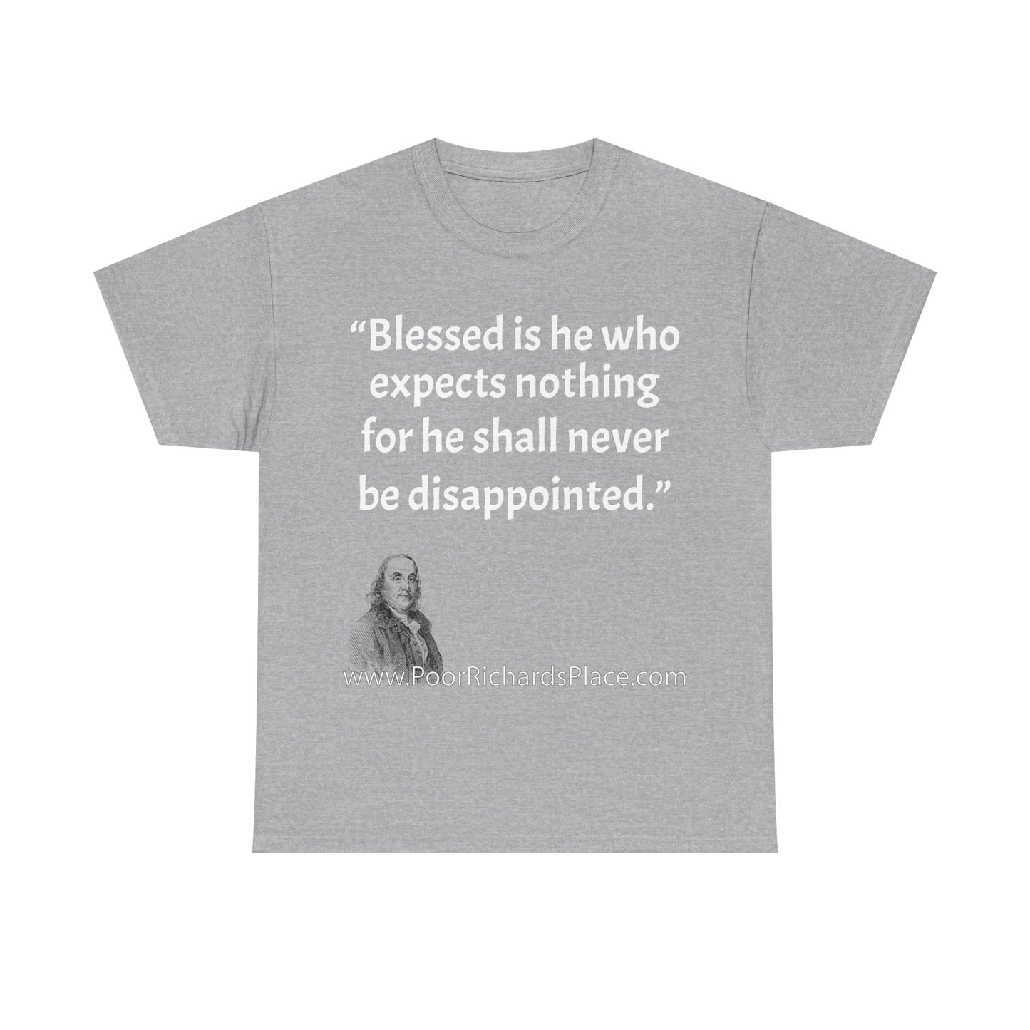 Unisex T-Shirt - Poor Richard Says Blessed is he who expects nothing for he shall never be disappointed w Ben Franklin QUOTE
