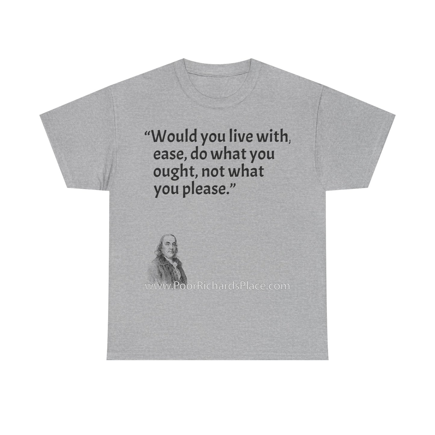 Unisex T-Shirt - Poor Richard Says Would you live with ease, do what you ought, not what you please