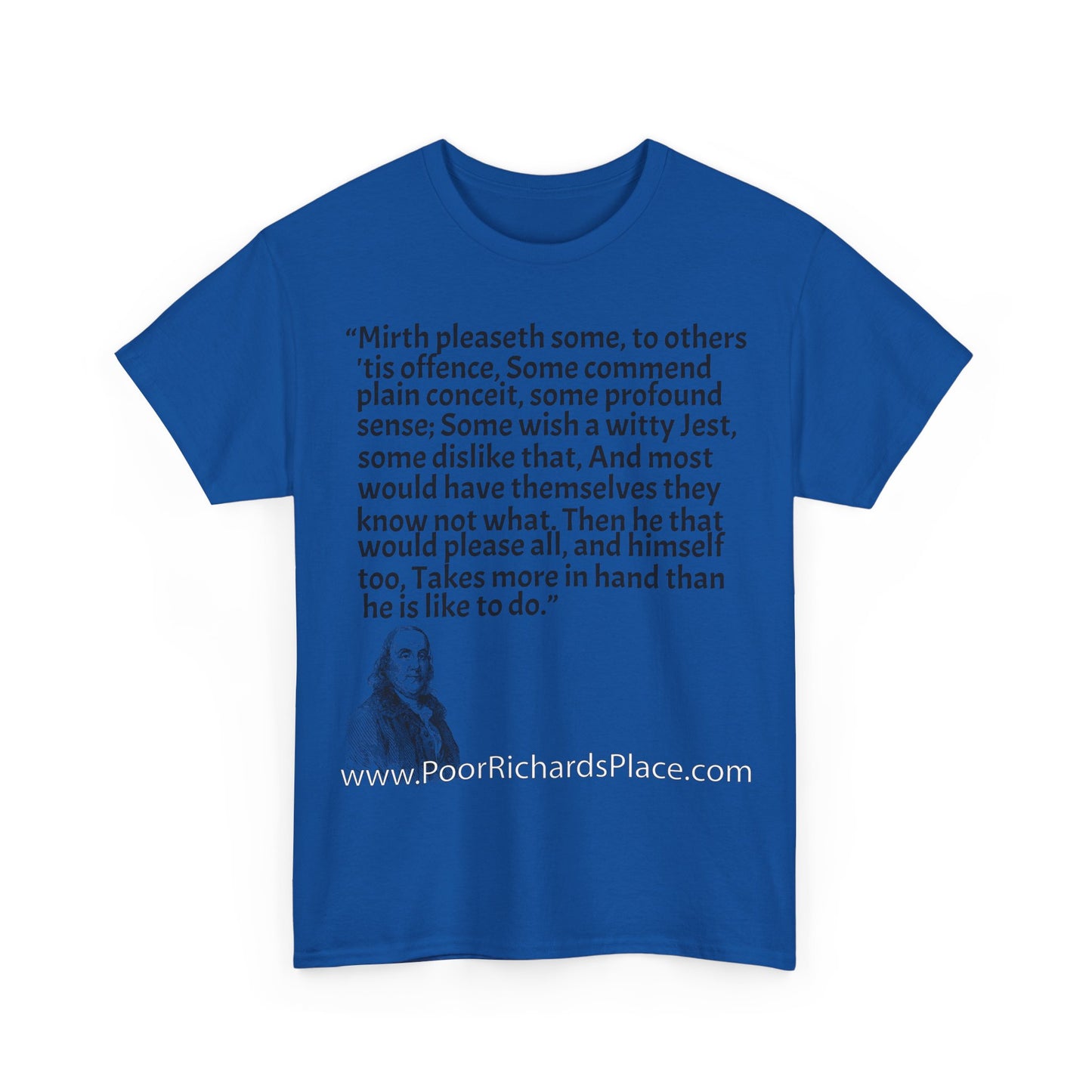 Unisex T-Shirt - Poor Richard Says Mirth pleaseth some to others 'tis offence Some commend plain conceit
