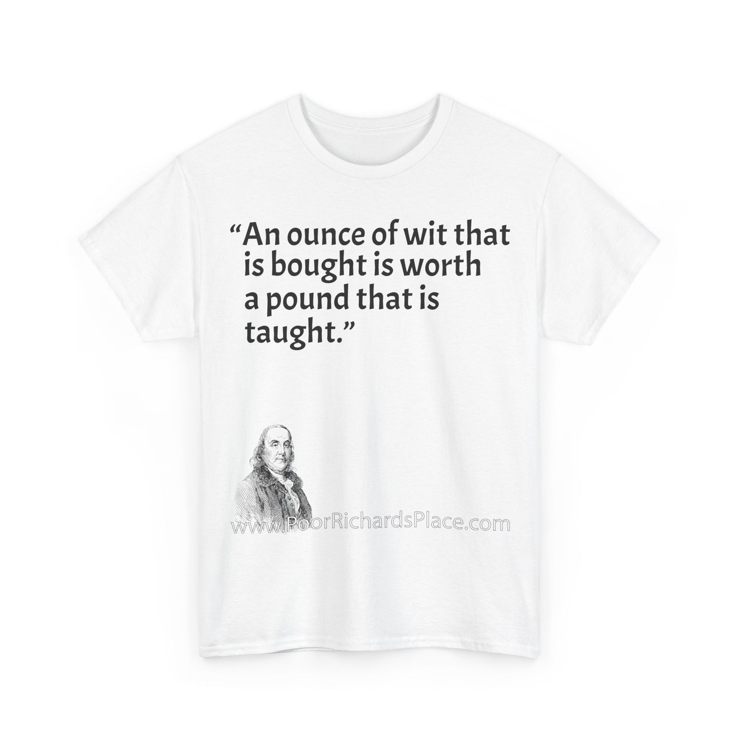 Unisex T-Shirt - Poor Richard Says An ounce of wit that is bought is worth a pound that is taught