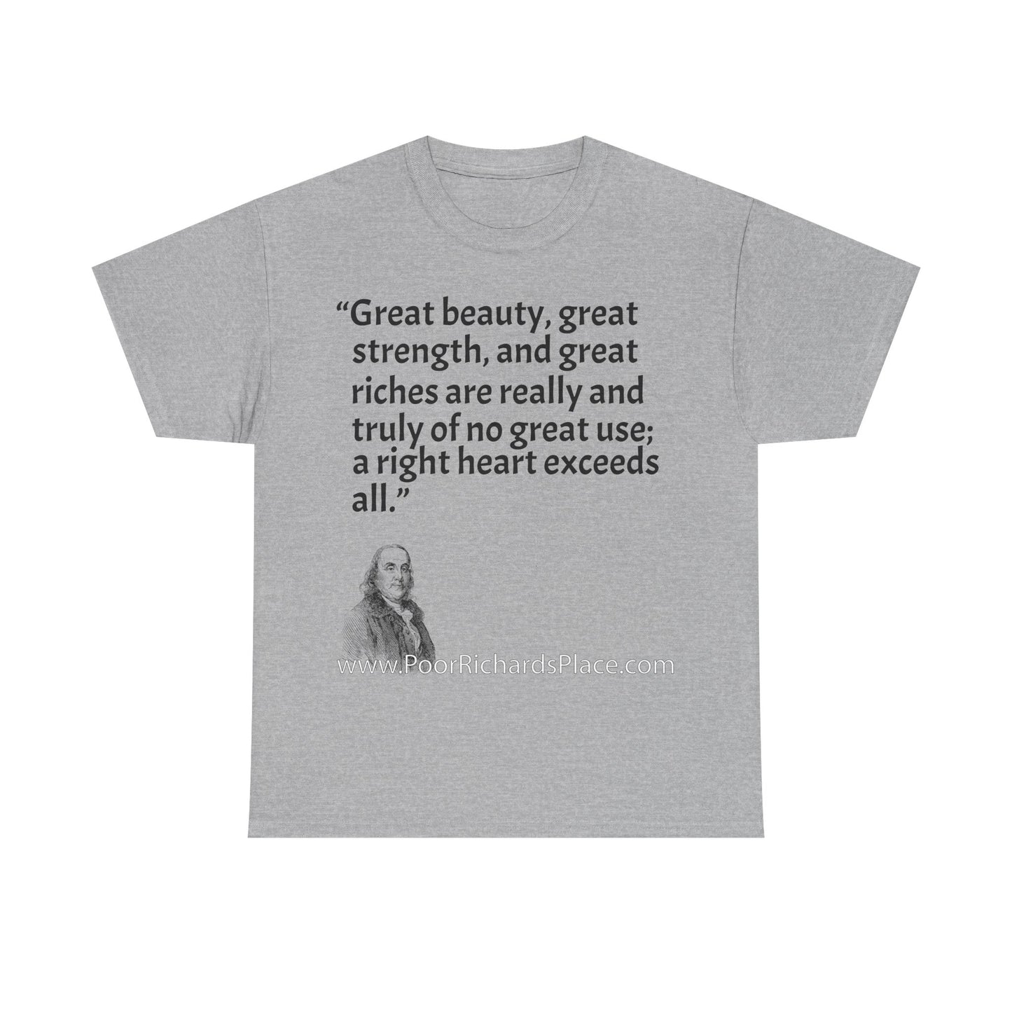 Unisex T-Shirt - Poor Richard Says Great beauty, great strength, and great riches are really and truly of no great use; a right heart exceeds all