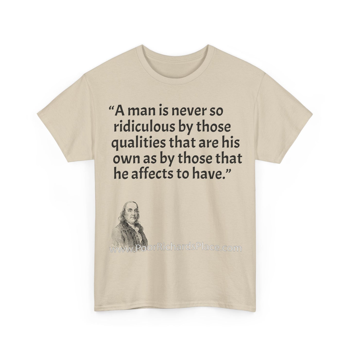 Unisex T-Shirt - Poor Richard Says A man is never so ridiculous by those qualities that are his own as by those that he affects to have