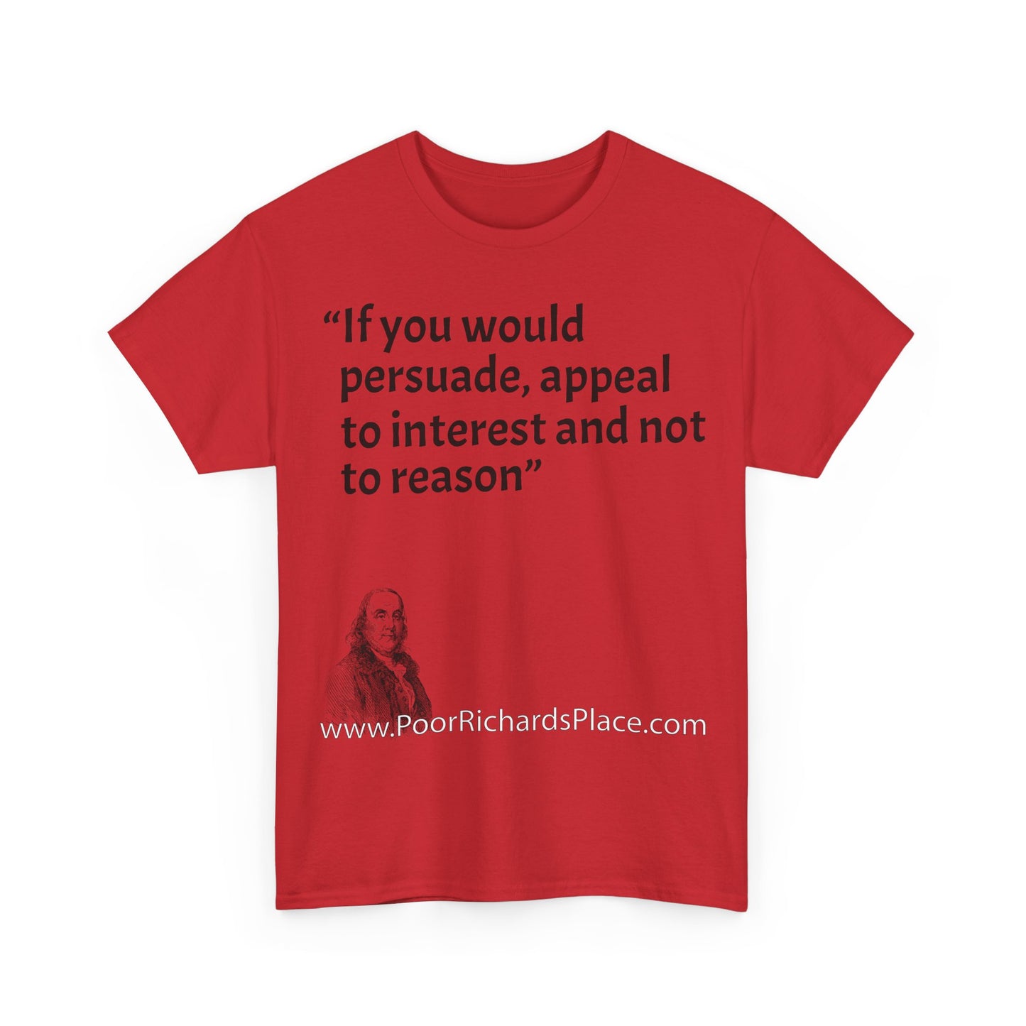 Unisex T-Shirt - Poor Richard Says If you would persuade, appeal to interest and not to reason