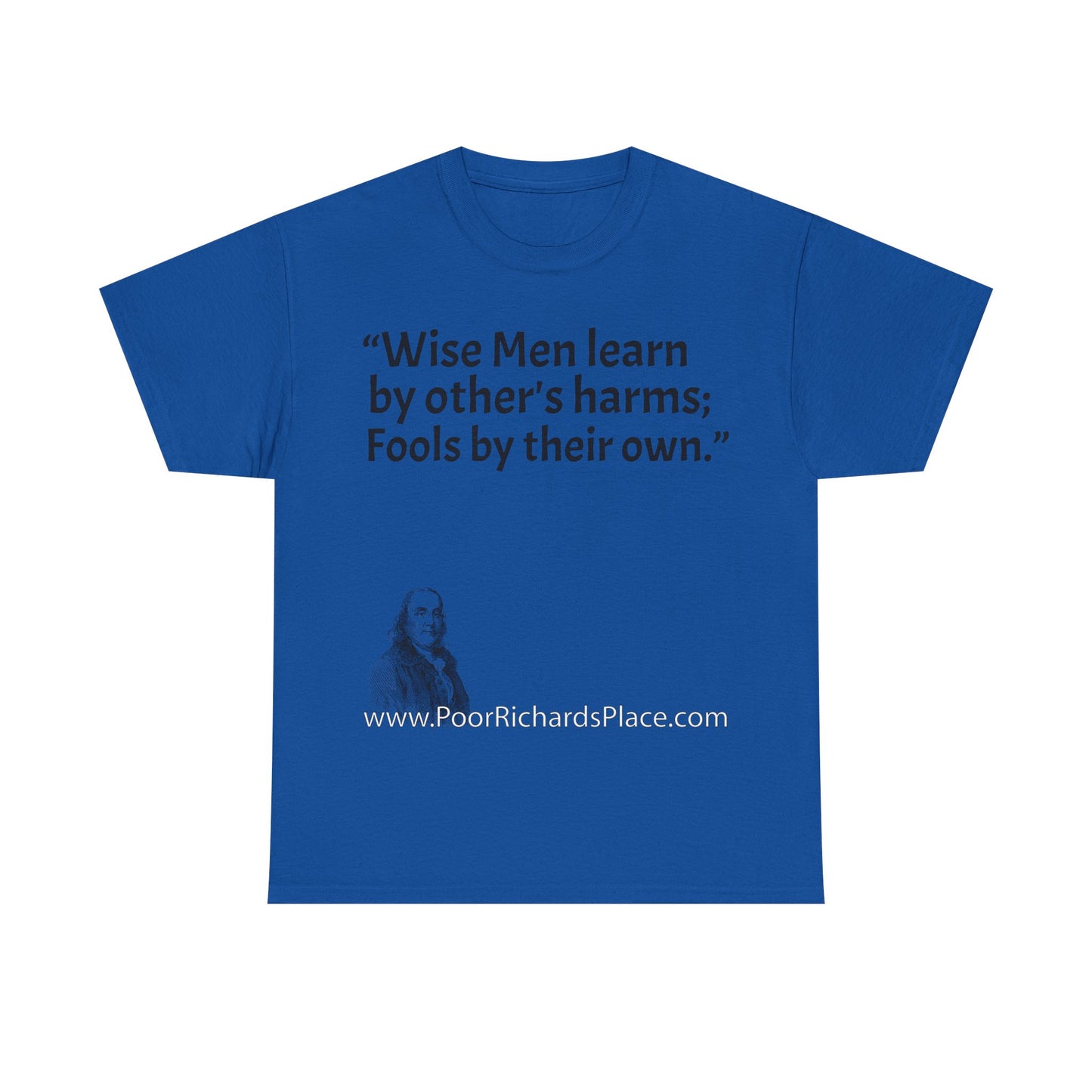 Unisex T-Shirt - Poor Richard Says Wise Men learn by other's harms; Fools by their own
