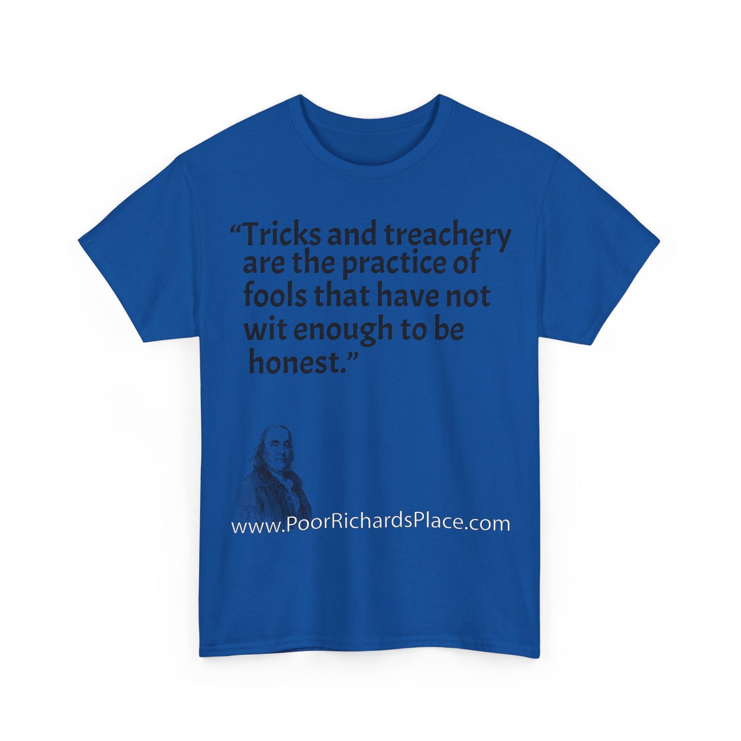 Unisex T-Shirt - Poor Richard Says Tricks and treachery are the practice of fools that have not wit enough to be honest