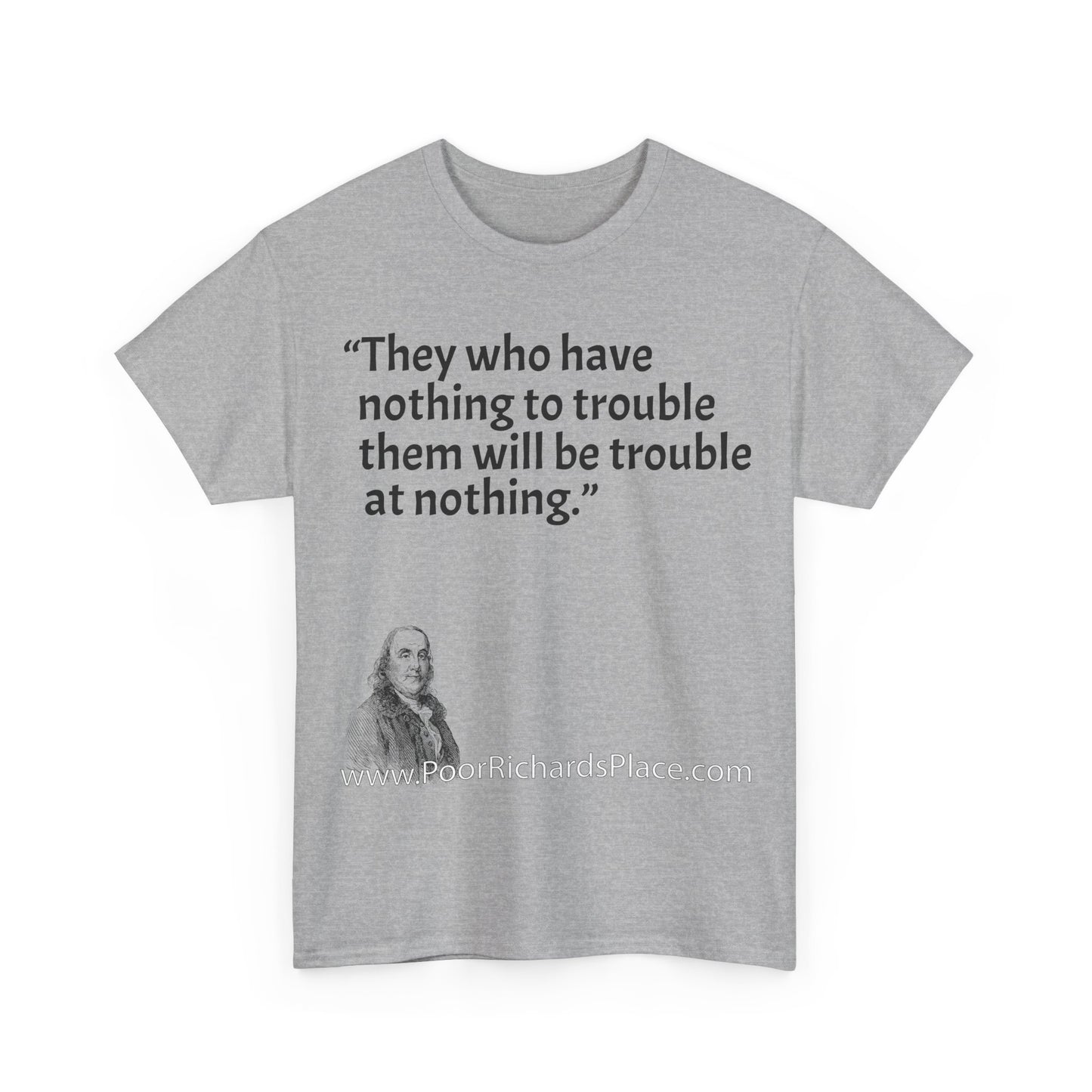 Unisex T-Shirt - Poor Richard Says They who have nothing to trouble them will be troubled at nothing