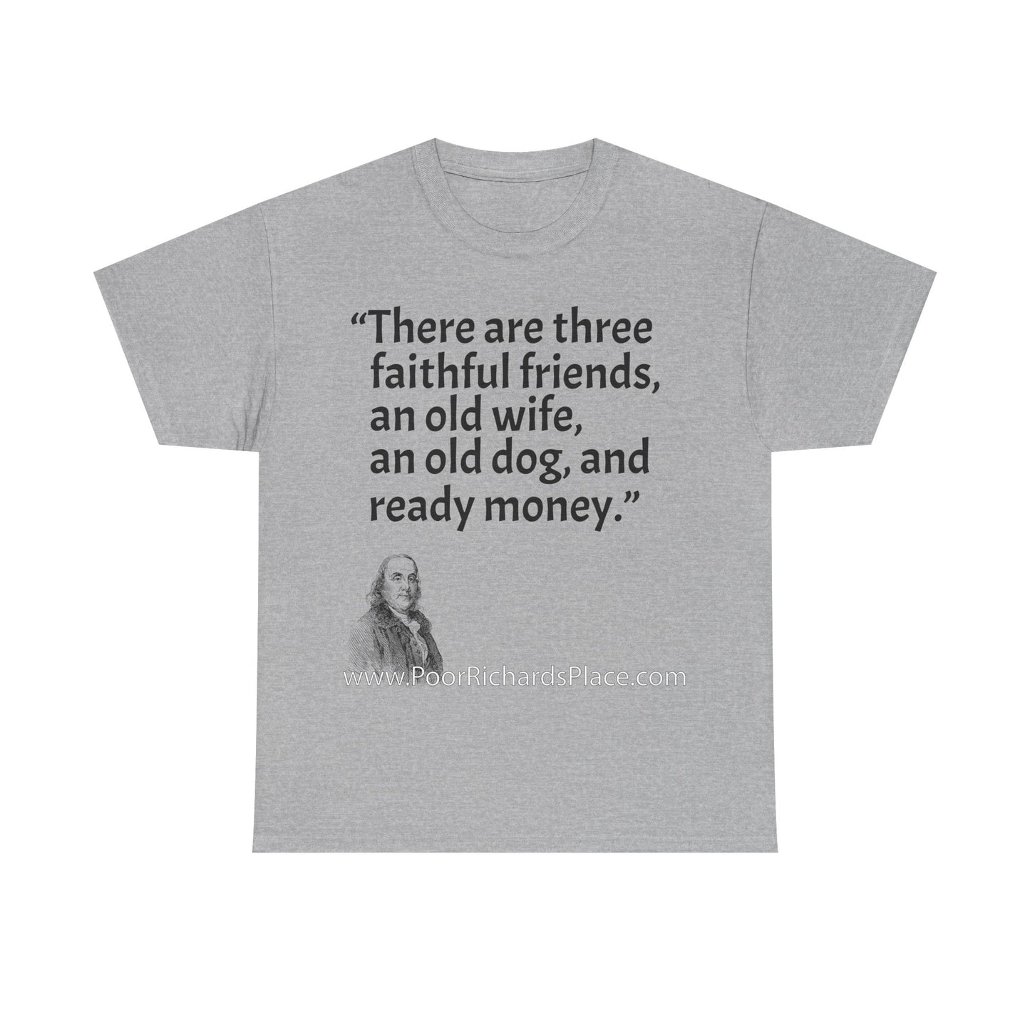 Unisex T-Shirt - Poor Richard Says There are three faithful friends, an old wife, an old dog, and ready money