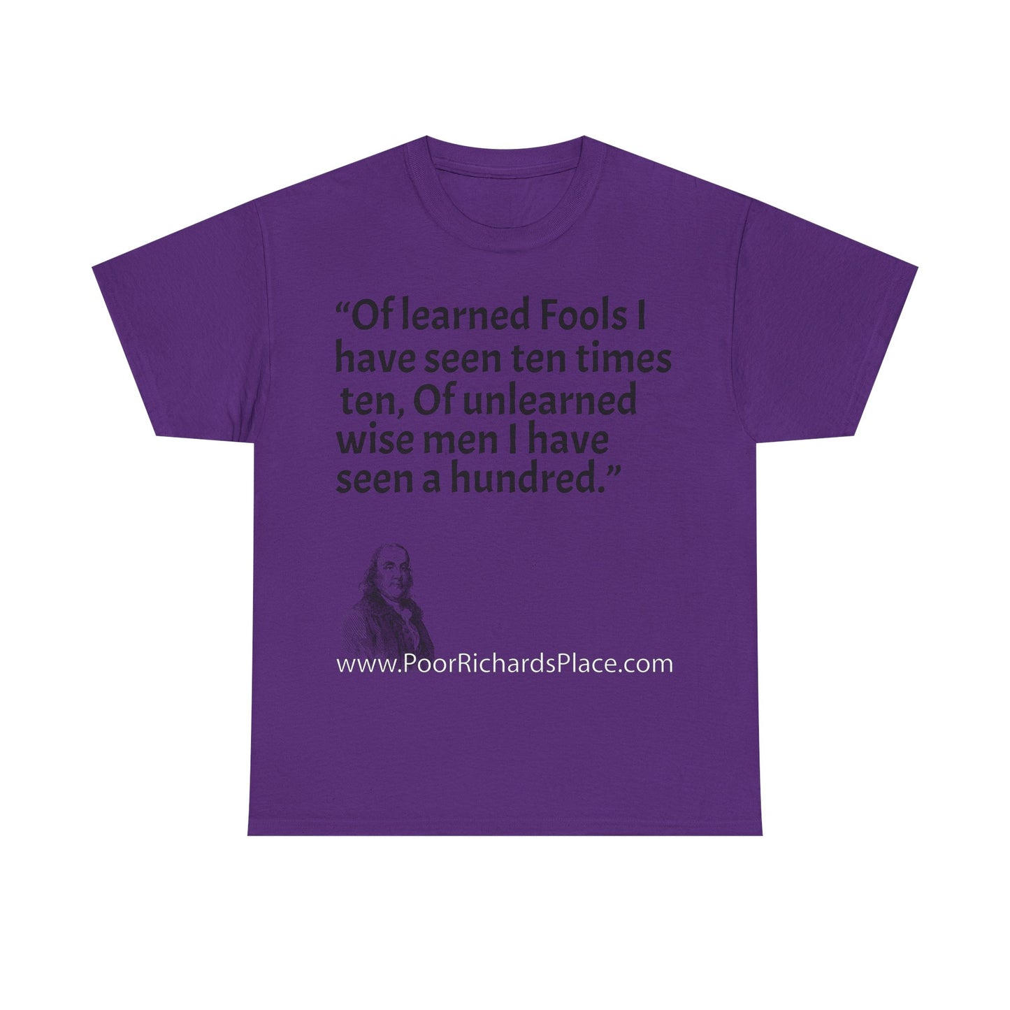 Unisex T-Shirt - Poor Richard Says Of learned Fools I have seen ten times ten, Of unlearned wise men I have seen a hundred