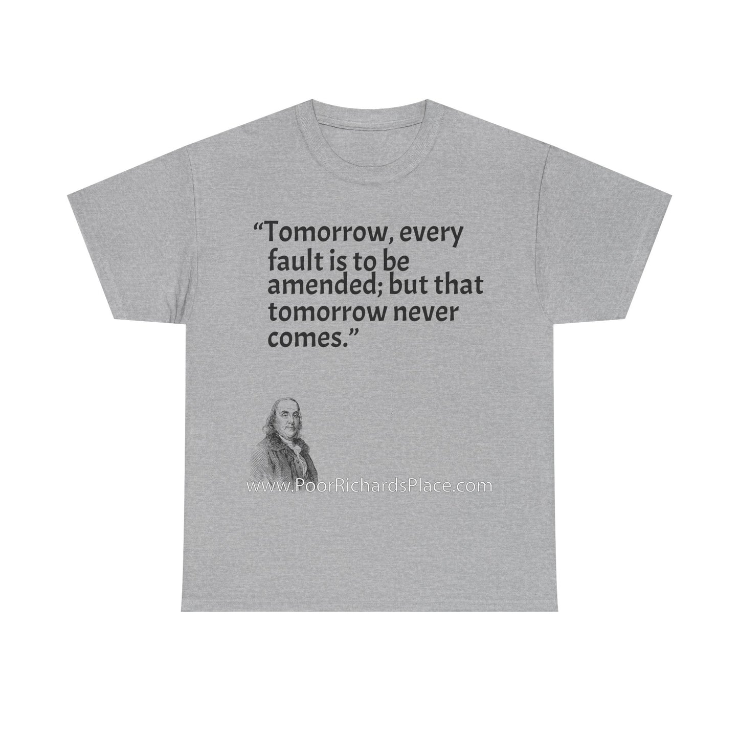 Unisex T-Shirt - Poor Richard Says Tomorrow, every fault is to be amended; but that tomorrow never comes
