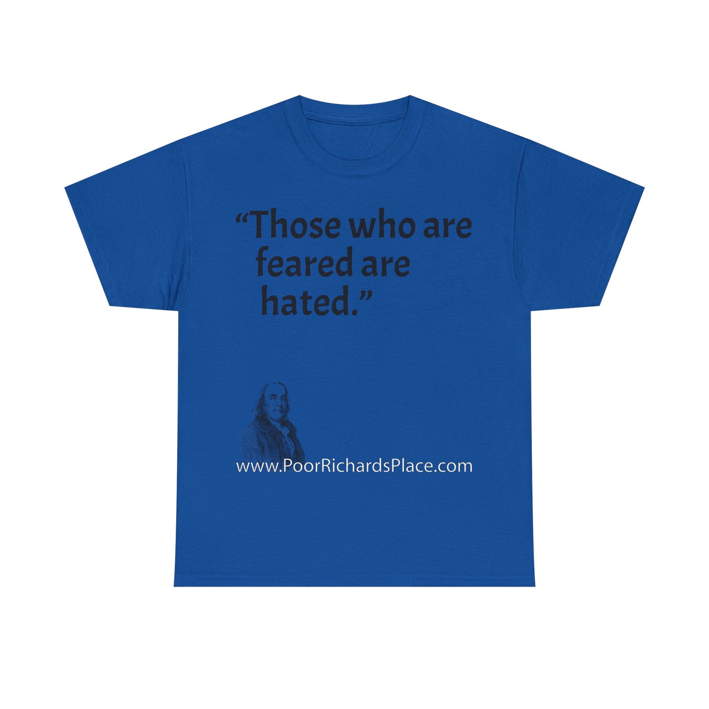 Unisex T-Shirt - Poor Richard Says Those who are feared are hated