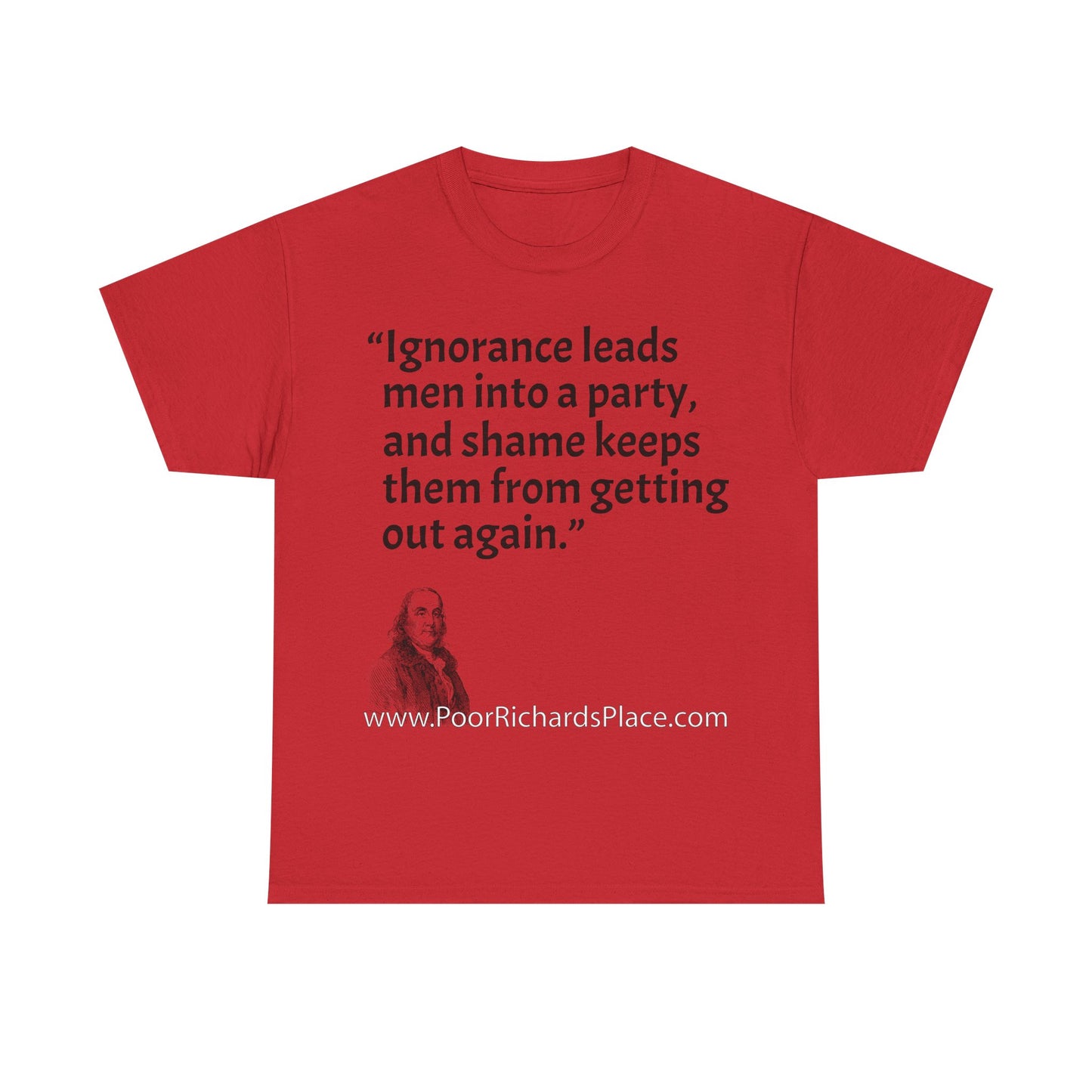 Unisex T-Shirt - Poor Richard Says Ignorance leads men into a party, and shame keeps them from getting out again