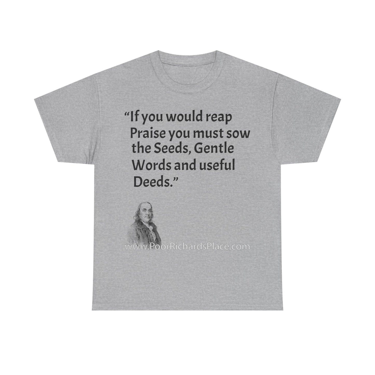 Unisex T-Shirt - Poor Richard Says If you would reap Praise you must sow the Seeds, Gentle Words and useful Deeds