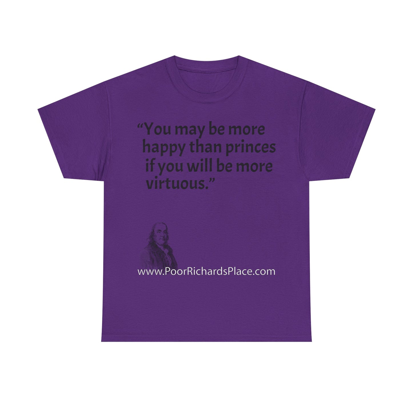 Unisex T-Shirt - Poor Richard Says You may be more happy than princes if you will be more virtuous
