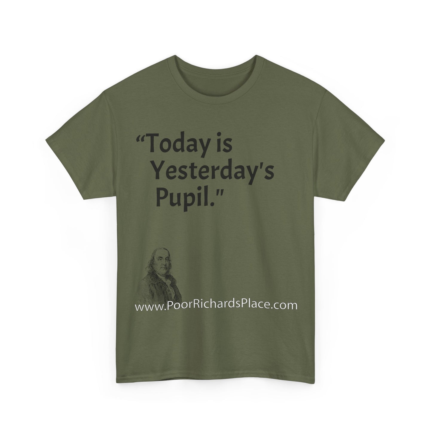 Unisex T-Shirt - Poor Richard Says Today is Yesterday's Pupil
