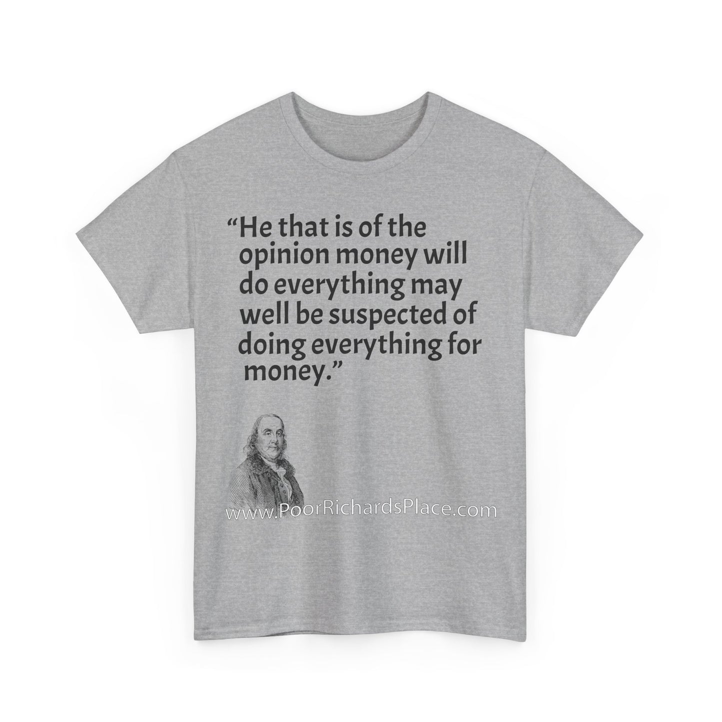 Unisex T-Shirt - Poor Richard Says He that is of the opinion money will do everything may well be suspected of doing everything for money