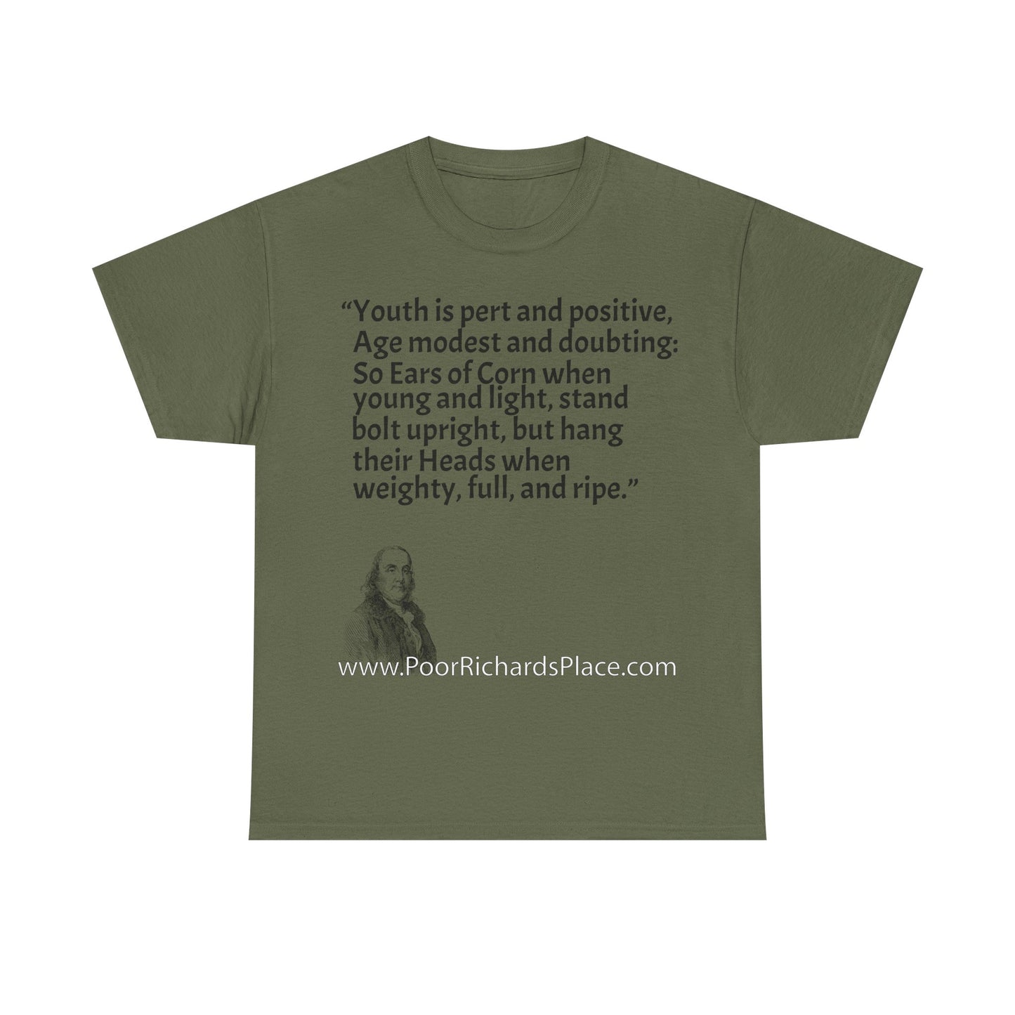 Unisex T-Shirt - Poor Richard Says Youth is pert and positive, Age modest and doubting: So Ears of Corn when young and light, stand bolt upright, but hang their Heads when weighty, full, and ripe