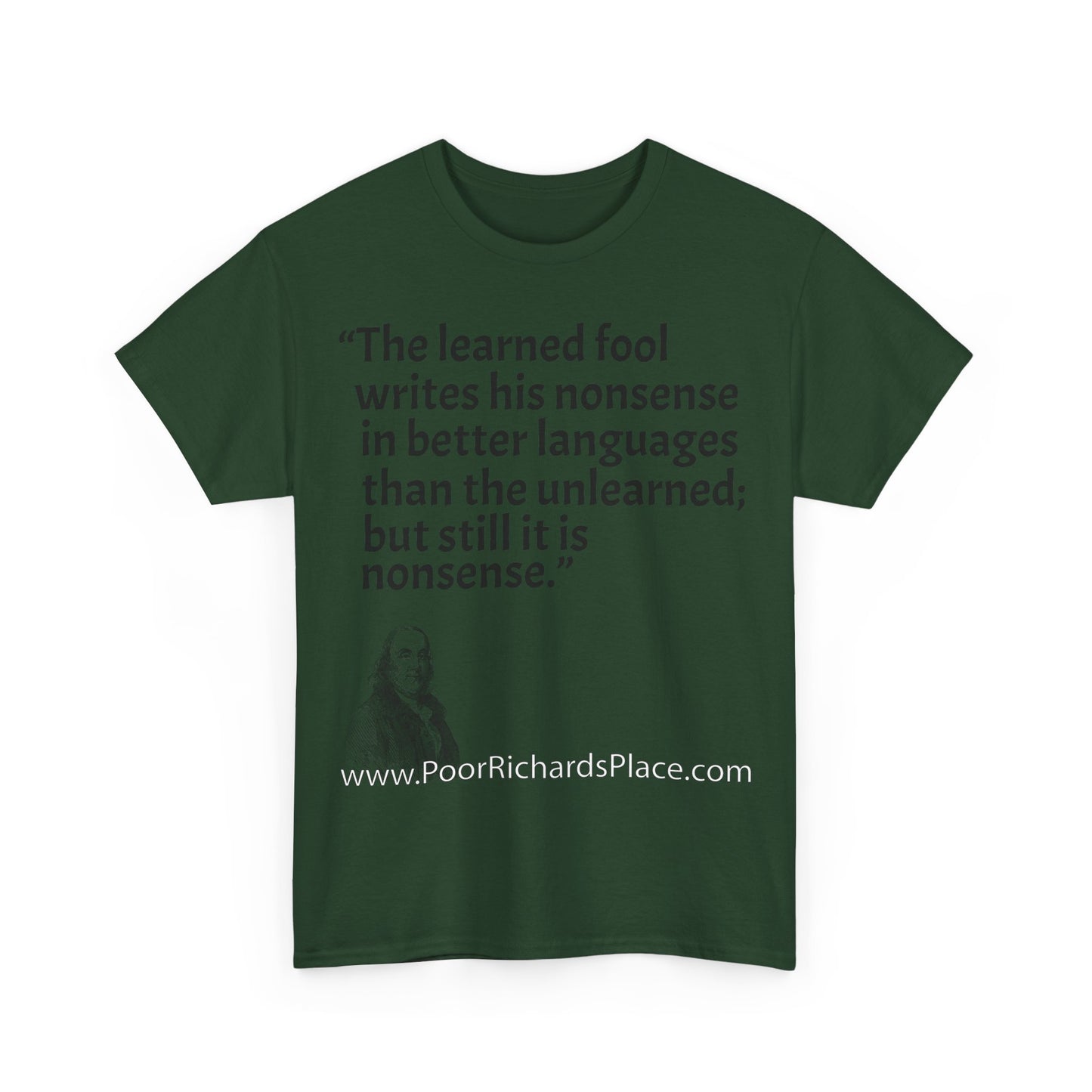 Unisex T-Shirt - Poor Richard Says The learned fool writes his nonsense in better languages than the unlearned; but still it is nonsense