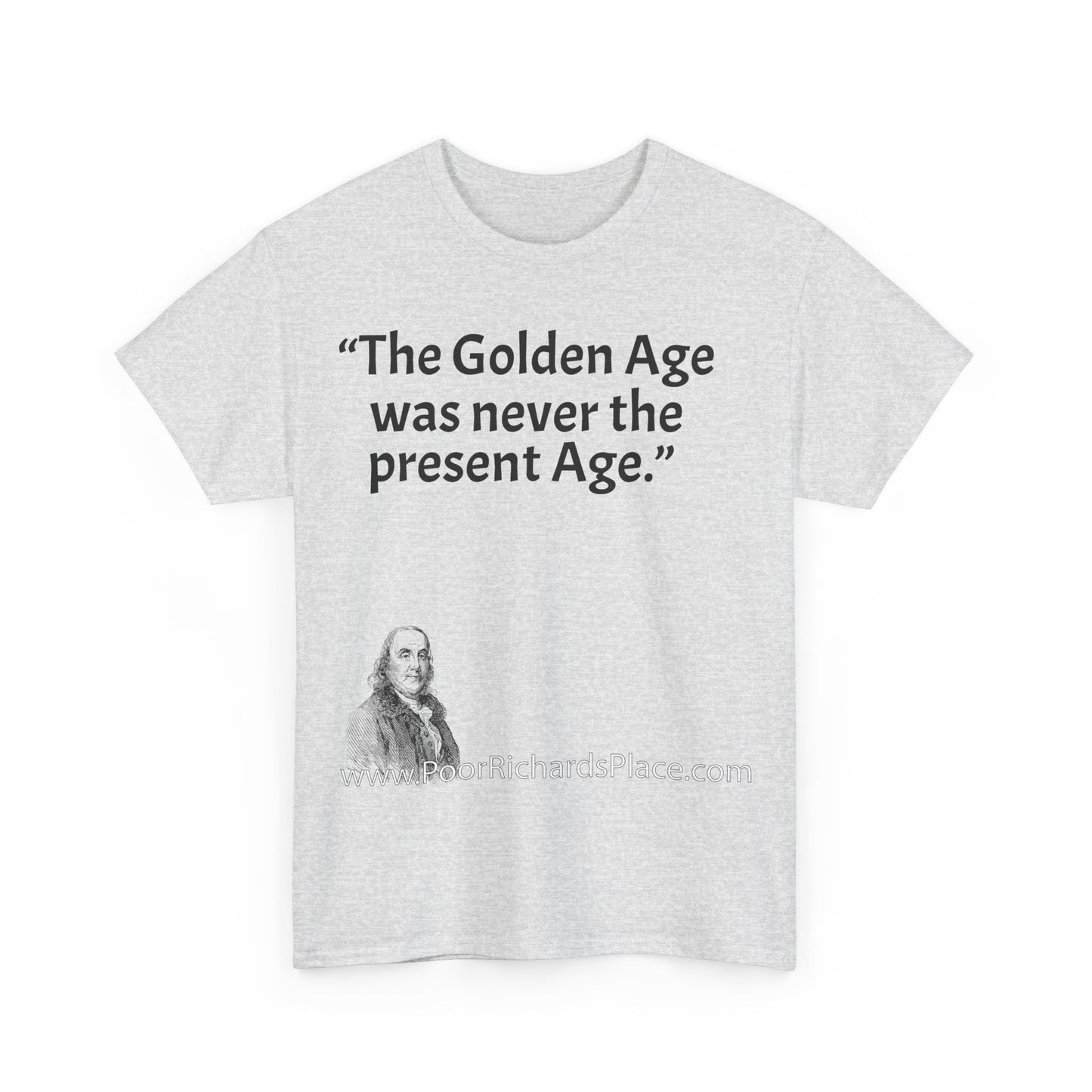 Unisex T-Shirt - Poor Richard Says The Golden Age was never the present Age