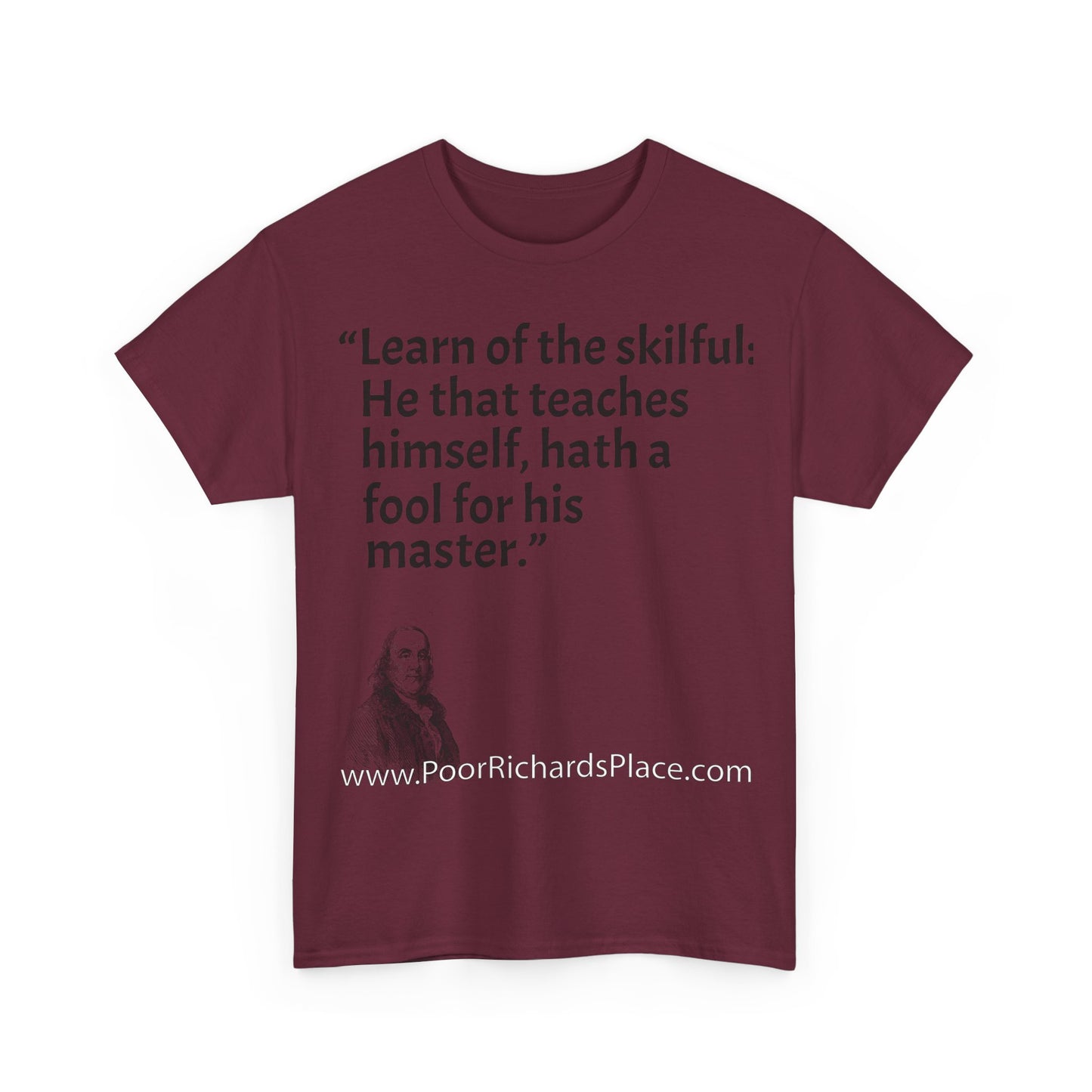 Unisex T-Shirt - Poor Richard Says Learn of the skilful: He that teaches himself, hath a fool for his master