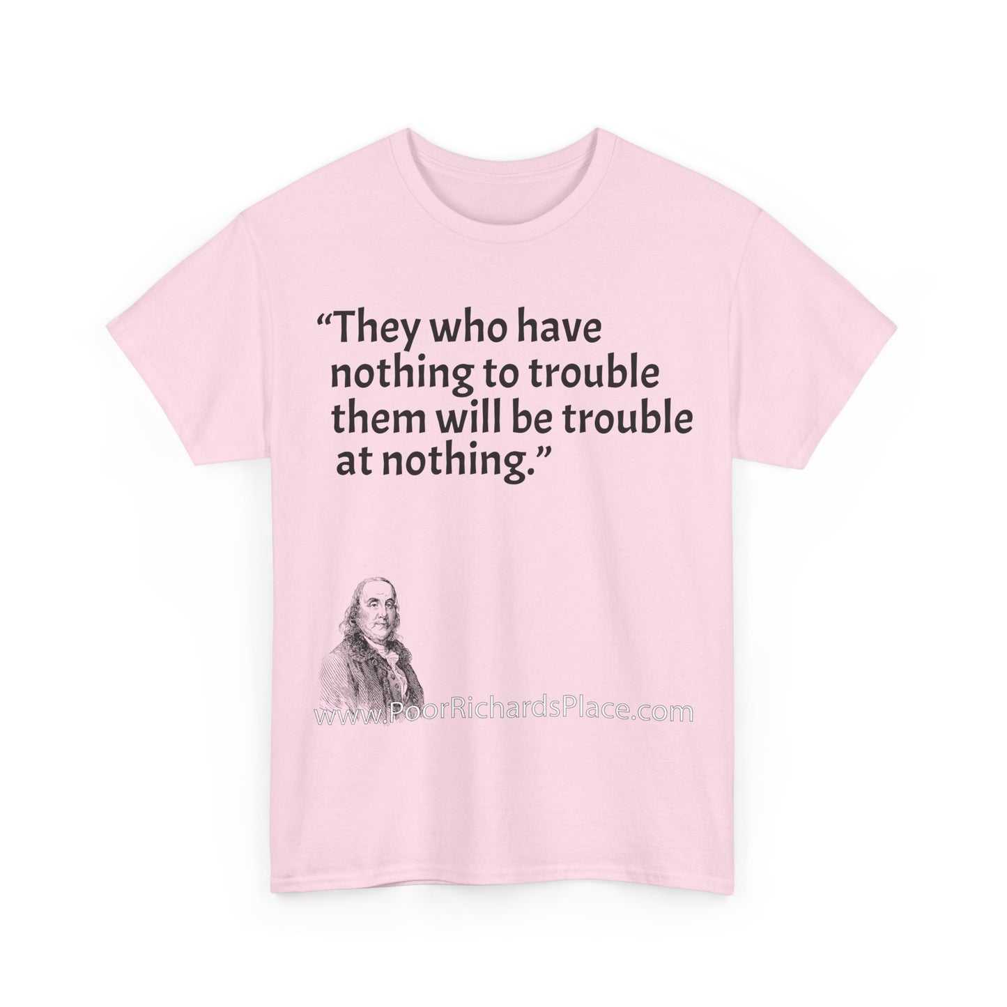 Unisex T-Shirt - Poor Richard Says They who have nothing to trouble them will be troubled at nothing
