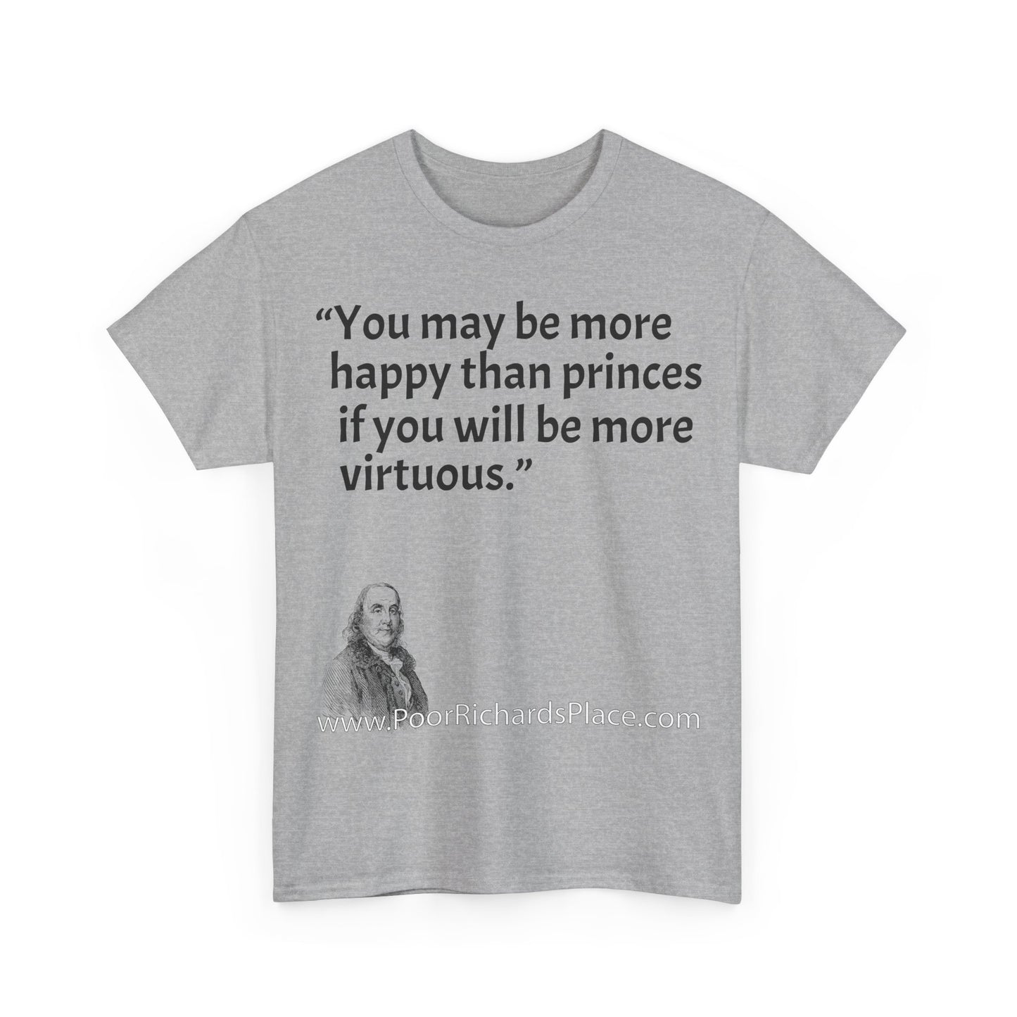 Unisex T-Shirt - Poor Richard Says You may be more happy than princes if you will be more virtuous