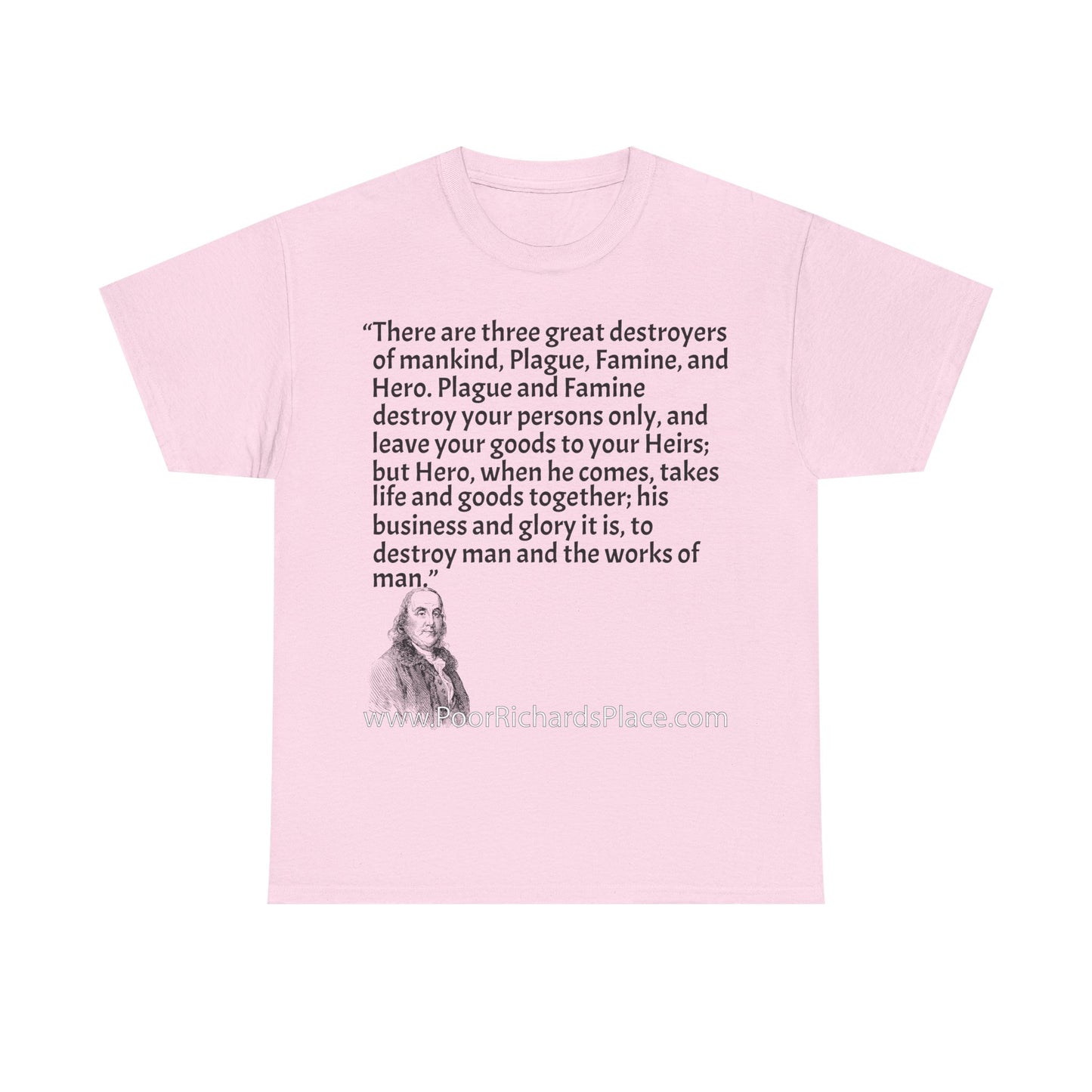 Unisex T-Shirt - Poor Richard Says There are three great destroyers of mankind, Plague, Famine, and Hero