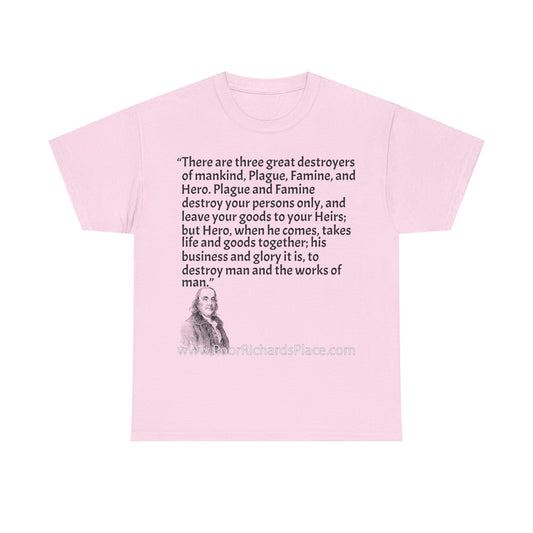 Unisex T-Shirt - Poor Richard Says There are three great destroyers of mankind, Plague, Famine, and Hero